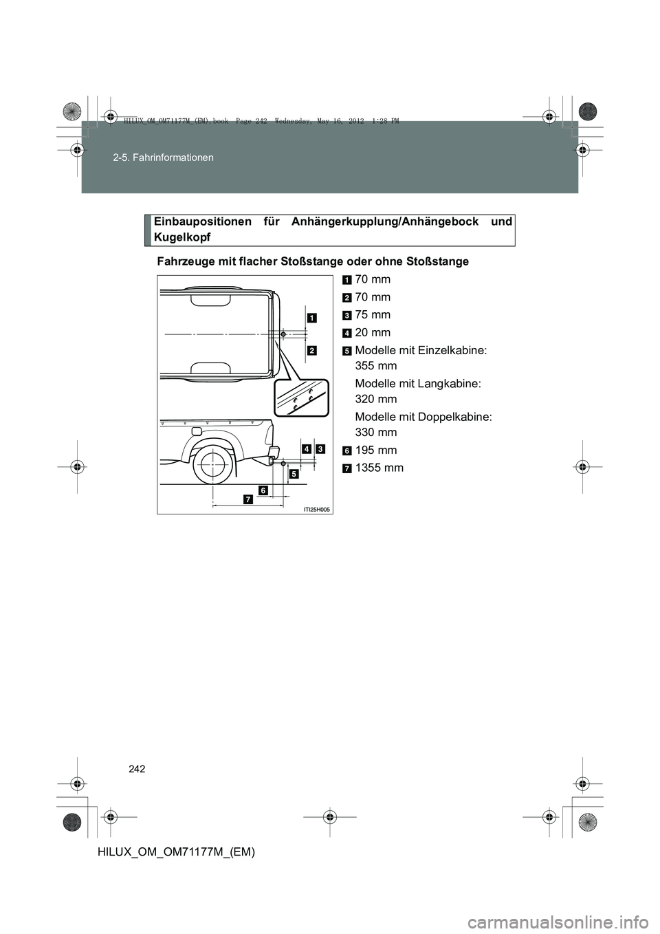 TOYOTA HILUX 2013  Betriebsanleitungen (in German) 242
2-5. Fahrinformationen
HILUX_OM_OM71177M_(EM)
Einbaupositionen für Anhängerkupplung/Anhängebock und
Kugelkopf
Fahrzeuge mit flacher Stoßstange oder ohne Stoßstange 70 mm
70 mm
75 mm
20 mm
Mod