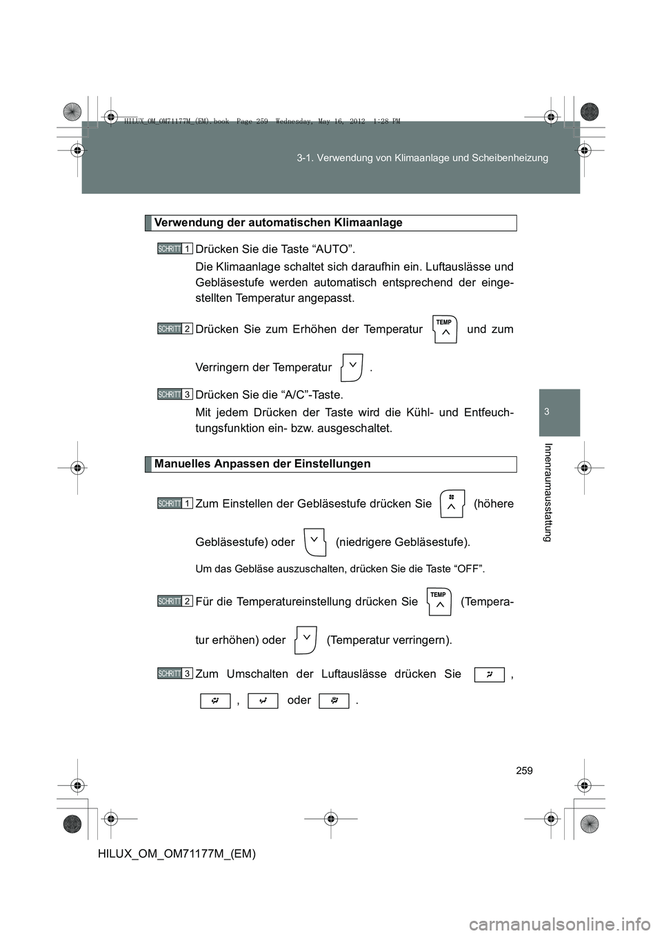 TOYOTA HILUX 2013 Betriebsanleitungen (in German) 259
3-1. Verwendung von Klimaanlage und Scheibenheizung
3
Innenraumausstattung
HILUX_OM_OM71177M_(EM)
Verwendung der automatischen Klimaanlage
Drücken Sie die Taste “AUTO”.
Die Klimaanlage schalt TOYOTA HILUX 2013 Betriebsanleitungen (in German) 259
3-1. Verwendung von Klimaanlage und Scheibenheizung
3
Innenraumausstattung
HILUX_OM_OM71177M_(EM)
Verwendung der automatischen Klimaanlage
Drücken Sie die Taste “AUTO”.
Die Klimaanlage schalt