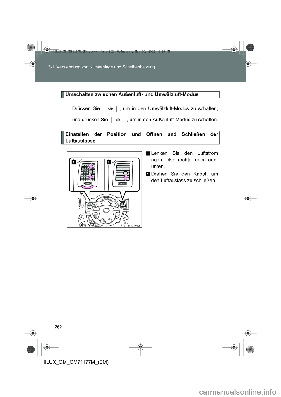 TOYOTA HILUX 2013  Betriebsanleitungen (in German) 262
3-1. Verwendung von Klimaanlage und Scheibenheizung
HILUX_OM_OM71177M_(EM)
Umschalten zwischen Außenluft- und Umwälzluft-Modus
Drücken Sie  , um in den Umwälzluft-Modus zu schalten,
und drück