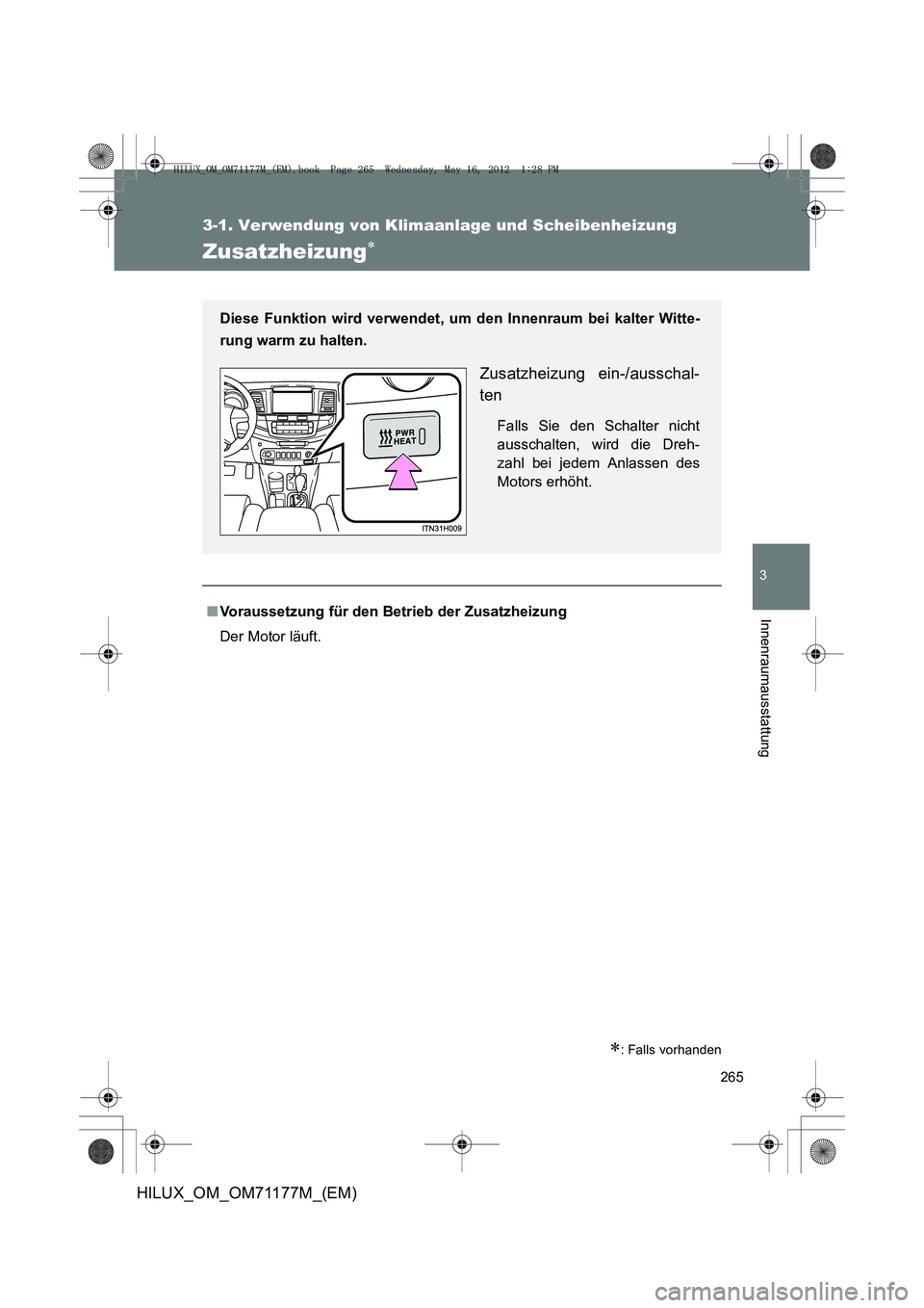 TOYOTA HILUX 2013  Betriebsanleitungen (in German) 265
3-1. Verwendung von Klimaanlage und Scheibenheizung
3
Innenraumausstattung
HILUX_OM_OM71177M_(EM)
Zusatzheizung∗
∗: Falls vorhanden
■Voraussetzung für den Betrieb der Zusatzheizung
Der Moto