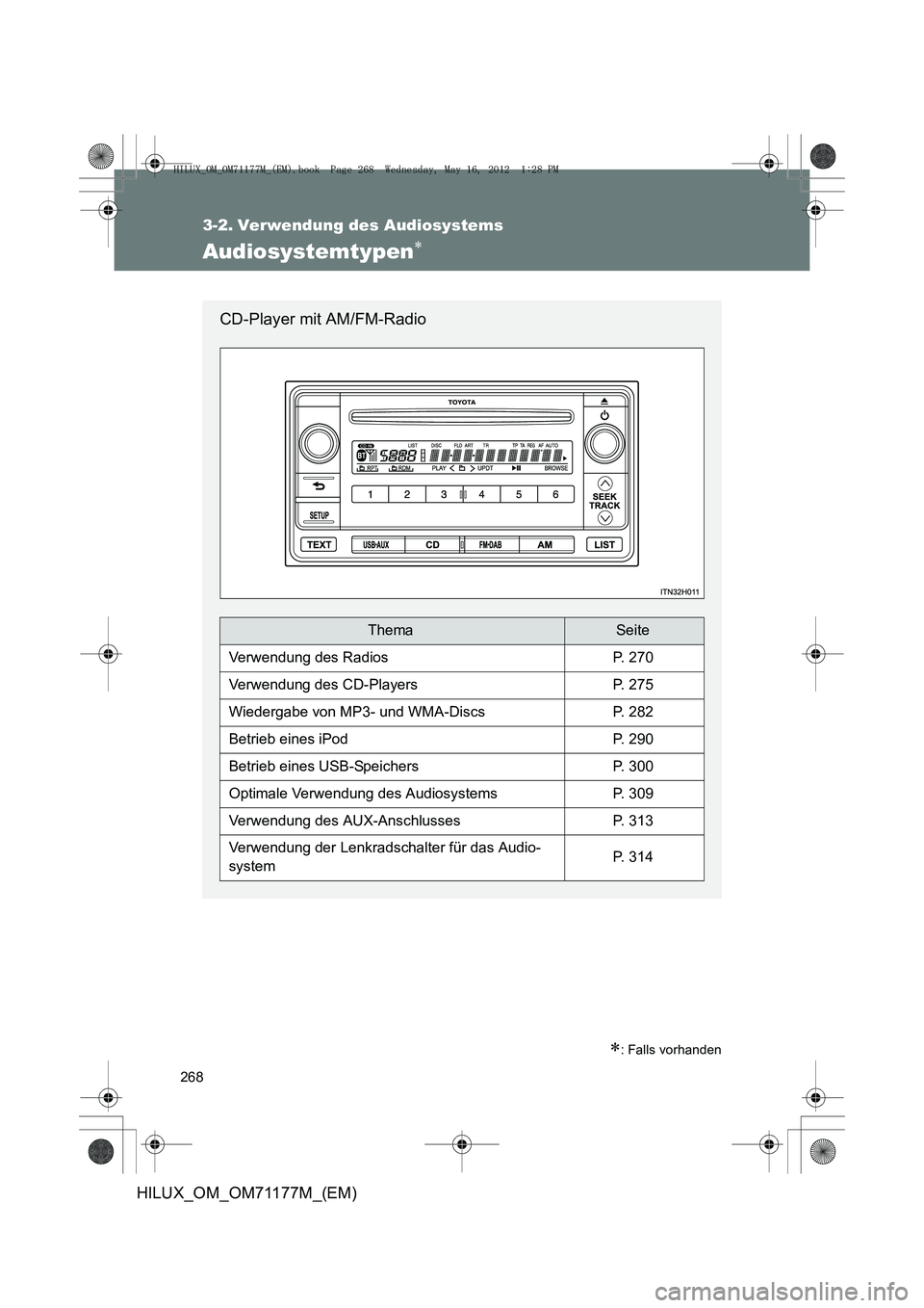 TOYOTA HILUX 2013  Betriebsanleitungen (in German) 268
HILUX_OM_OM71177M_(EM)
3-2. Verwendung des Audiosystems
Audiosystemtypen∗
∗: Falls vorhanden
CD-Player mit AM/FM-Radio
ThemaSeite
Verwendung des RadiosP. 270
Verwendung des CD-PlayersP. 275
Wi