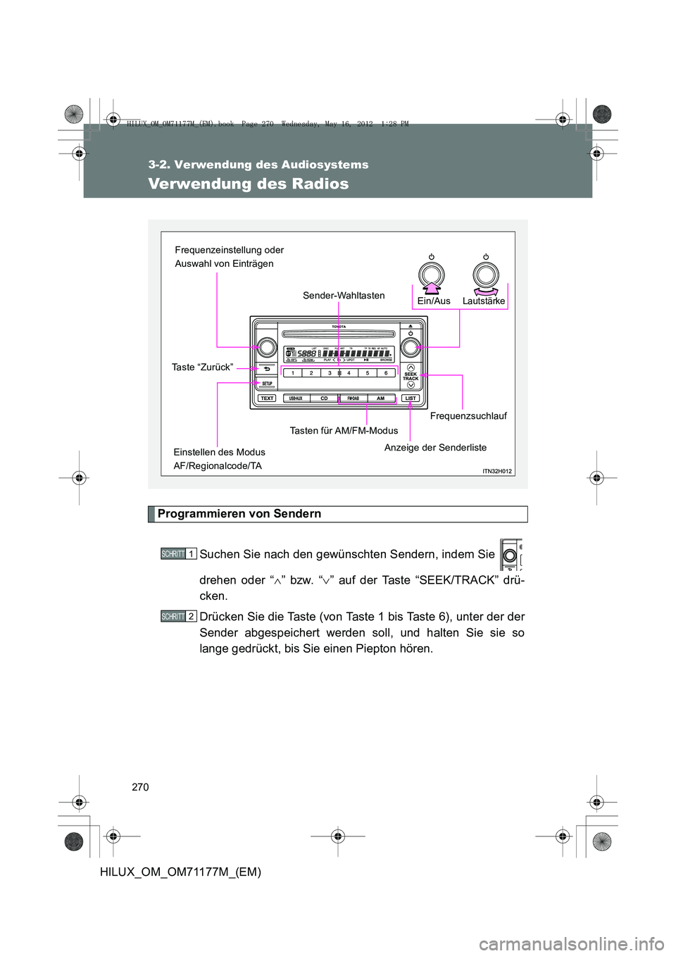 TOYOTA HILUX 2013  Betriebsanleitungen (in German) 270
3-2. Verwendung des Audiosystems
HILUX_OM_OM71177M_(EM)
Verwendung des Radios
Programmieren von SendernSuchen Sie nach den gewünschten Sendern, indem Sie 
drehen oder “ ∧” bzw. “ ∨” a
