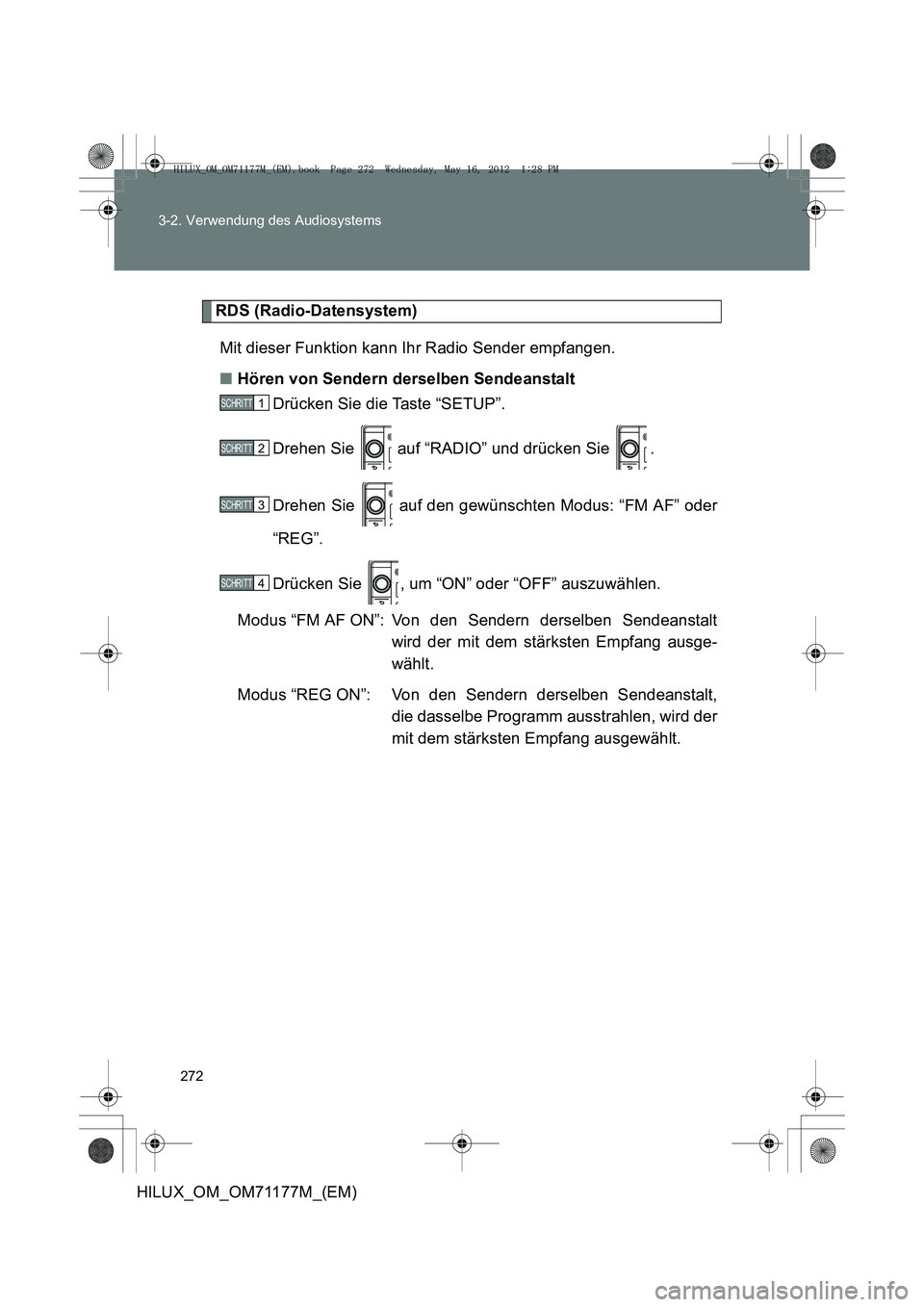 TOYOTA HILUX 2013  Betriebsanleitungen (in German) 272
3-2. Verwendung des Audiosystems
HILUX_OM_OM71177M_(EM)
RDS (Radio-Datensystem)
Mit dieser Funktion kann Ihr Radio Sender empfangen.
■ Hören von Sendern derselben Sendeanstalt
Drücken Sie die 