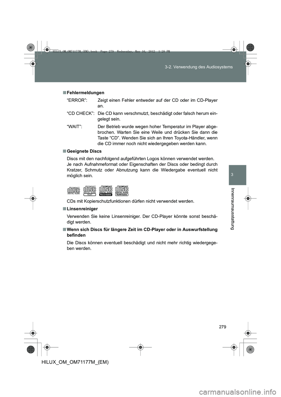 TOYOTA HILUX 2013  Betriebsanleitungen (in German) 279
3-2. Verwendung des Audiosystems
3
Innenraumausstattung
HILUX_OM_OM71177M_(EM)
■
Fehlermeldungen
“ERROR”: Zeigt einen Fehler entweder auf der CD oder im CD-Player
an.
“CD CHECK”: Die CD 