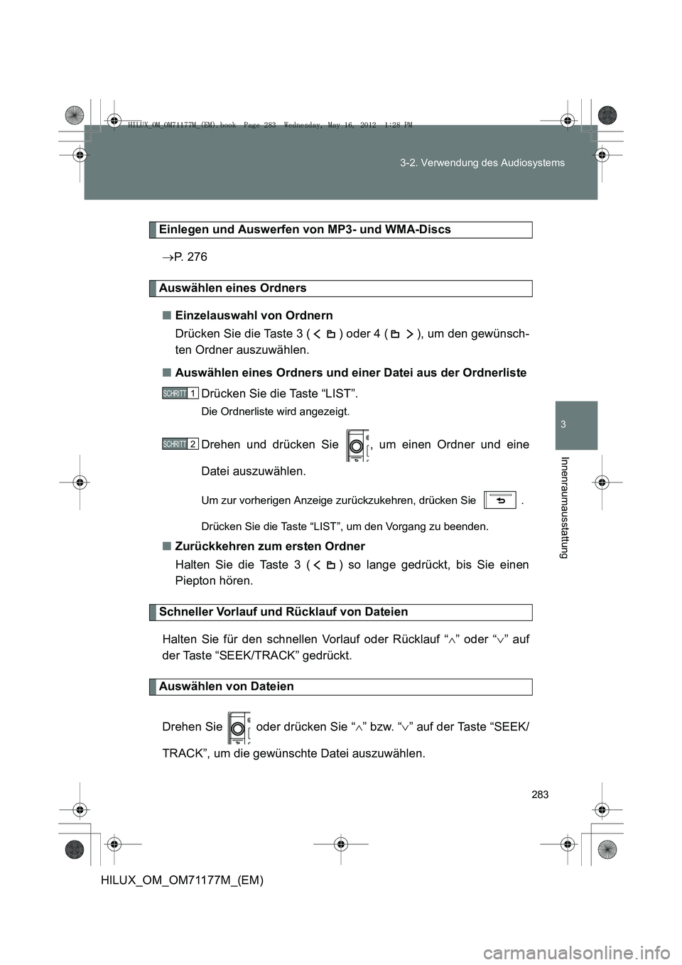 TOYOTA HILUX 2013  Betriebsanleitungen (in German) 283
3-2. Verwendung des Audiosystems
3
Innenraumausstattung
HILUX_OM_OM71177M_(EM)
Einlegen und Auswerfen von MP3- und WMA-Discs
→ P.  2 7 6
Auswählen eines Ordners
■ Einzelauswahl von Ordnern
Dr