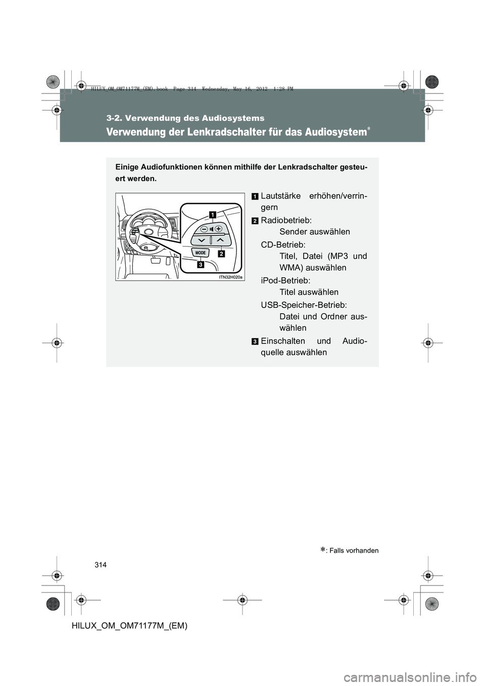 TOYOTA HILUX 2013  Betriebsanleitungen (in German) 314
3-2. Verwendung des Audiosystems
HILUX_OM_OM71177M_(EM)
Verwendung der Lenkradschalter für das Audiosystem∗
∗: Falls vorhanden
Einige Audiofunktionen können mithilfe der Lenkradschalter gest