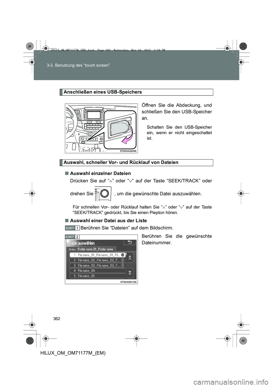 TOYOTA HILUX 2013  Betriebsanleitungen (in German) 362
3-3. Benutzung des “touch screen”
HILUX_OM_OM71177M_(EM)
Anschließen eines USB-Speichers
Öffnen Sie die Abdeckung, und
schließen Sie den USB-Speicher
an.
Schalten Sie den USB-Speicher
ein, 