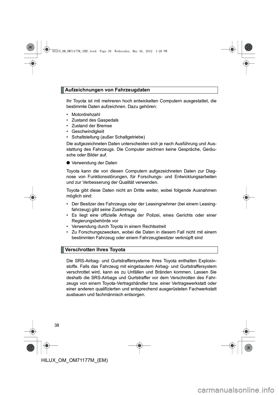 TOYOTA HILUX 2013 Betriebsanleitungen (in German) 38
HILUX_OM_OM71177M_(EM)
Aufzeichnungen von Fahrzeugdaten
Ihr Toyota ist mit mehreren hoch entwickelten Computern ausgestattet, die
bestimmte Daten aufzeichnen. Dazu gehören:
• Motordrehzahl
• Z TOYOTA HILUX 2013 Betriebsanleitungen (in German) 38
HILUX_OM_OM71177M_(EM)
Aufzeichnungen von Fahrzeugdaten
Ihr Toyota ist mit mehreren hoch entwickelten Computern ausgestattet, die
bestimmte Daten aufzeichnen. Dazu gehören:
• Motordrehzahl
• Z