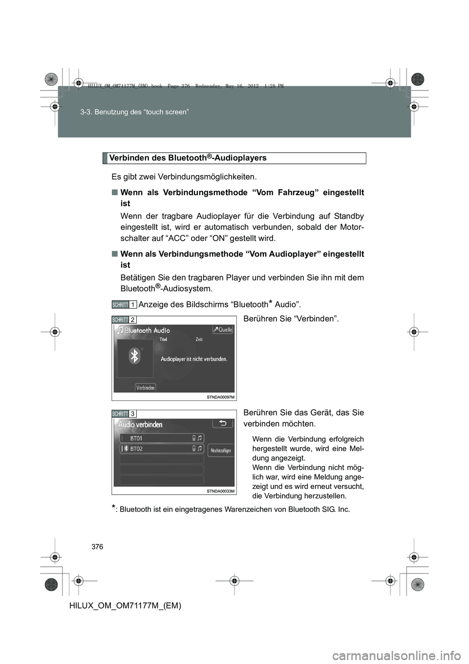 TOYOTA HILUX 2013  Betriebsanleitungen (in German) 376
3-3. Benutzung des “touch screen”
HILUX_OM_OM71177M_(EM)
Verbinden des Bluetooth®-Audioplayers
Es gibt zwei Verbindungsmöglichkeiten.
■ Wenn als Verbindungsmethode “Vom Fahrzeug” einge