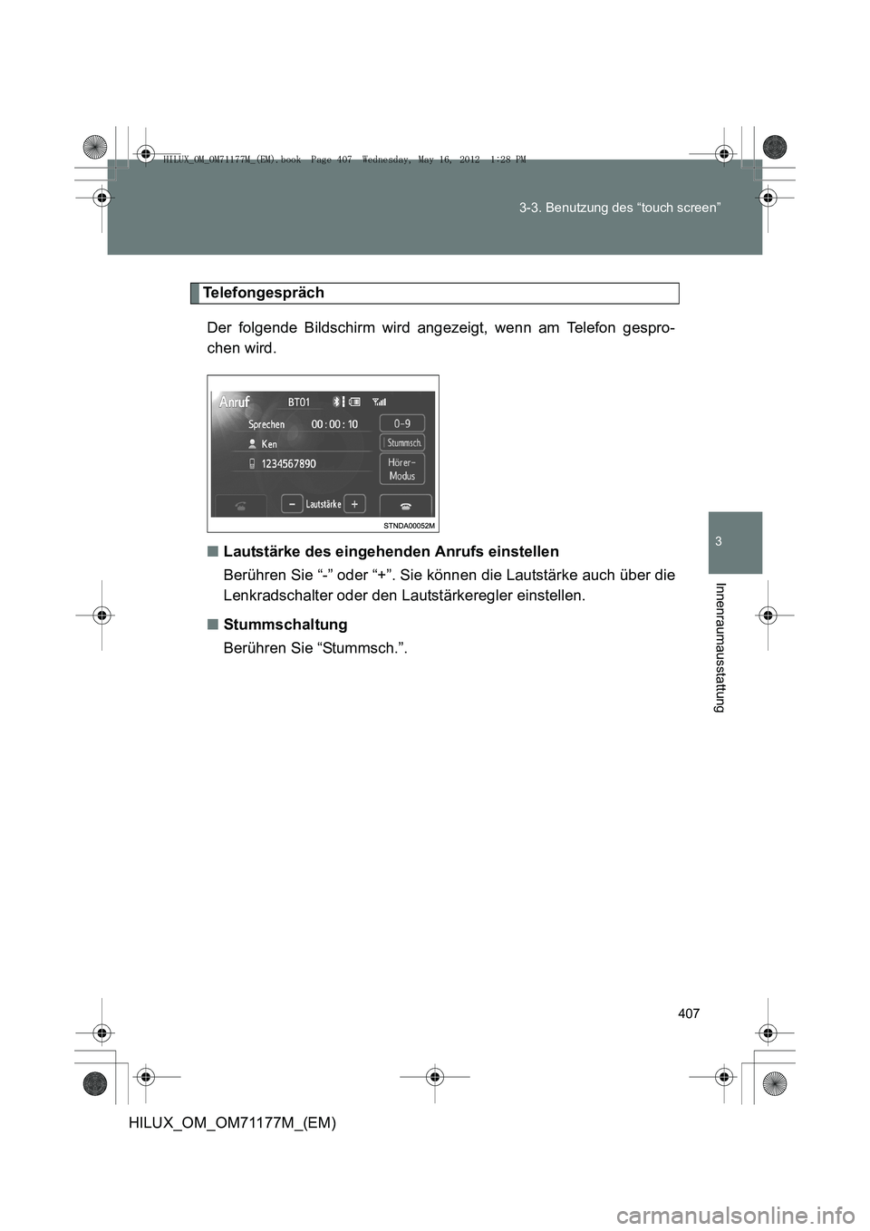 TOYOTA HILUX 2013  Betriebsanleitungen (in German) 407
3-3. Benutzung des “touch screen”
3
Innenraumausstattung
HILUX_OM_OM71177M_(EM)
Telefongespräch
Der folgende Bildschirm wird angezeigt, wenn am Telefon gespro-
chen wird.
■ Lautstärke des 