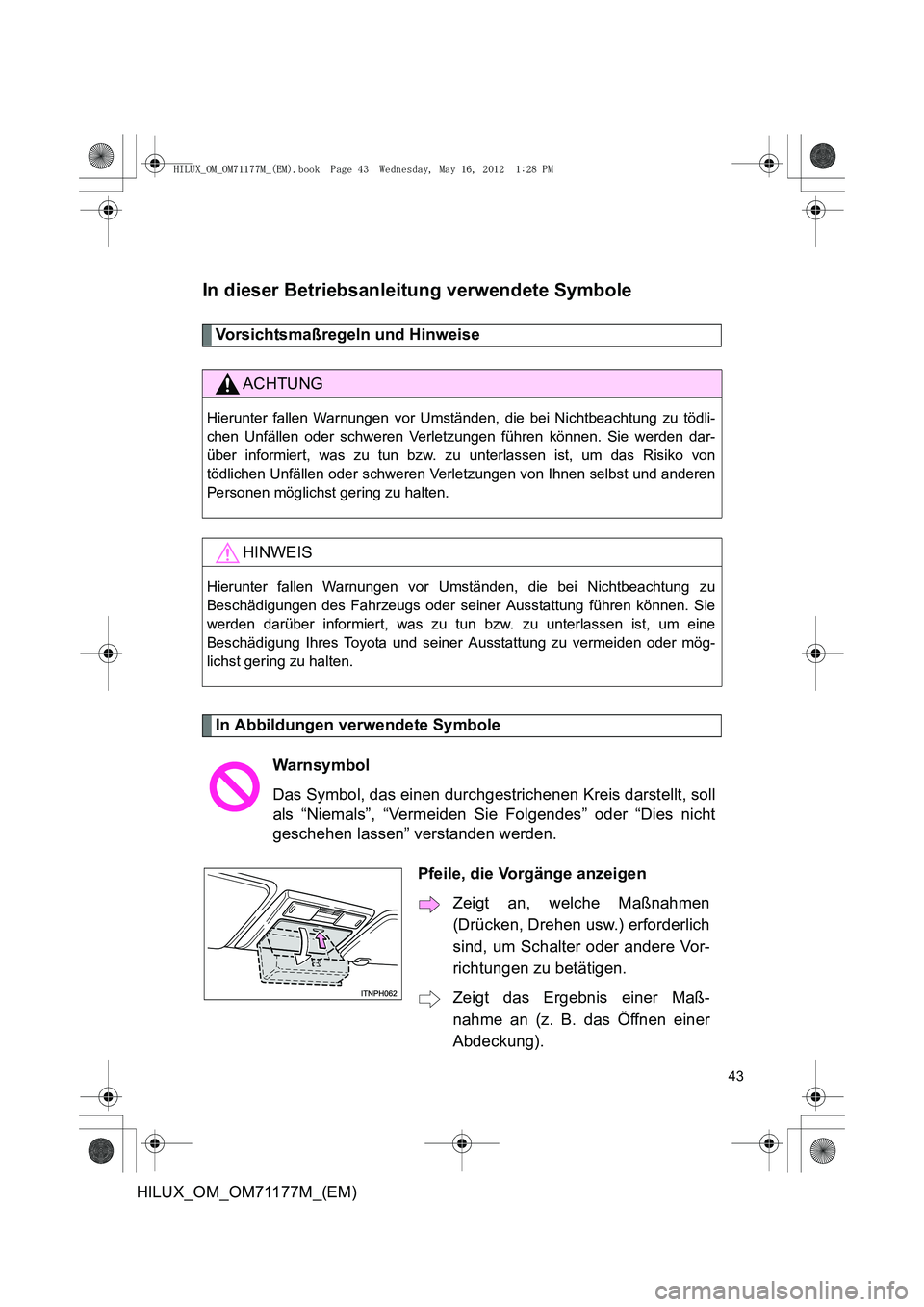 TOYOTA HILUX 2013 Betriebsanleitungen (in German) 43
HILUX_OM_OM71177M_(EM)
In dieser Betriebsanleitung verwendete Symbole
Vorsichtsmaßregeln und Hinweise
In Abbildungen verwendete Symbole
ACHTUNG
Hierunter fallen Warnungen vor Umständen, die bei TOYOTA HILUX 2013 Betriebsanleitungen (in German) 43
HILUX_OM_OM71177M_(EM)
In dieser Betriebsanleitung verwendete Symbole
Vorsichtsmaßregeln und Hinweise
In Abbildungen verwendete Symbole
ACHTUNG
Hierunter fallen Warnungen vor Umständen, die bei