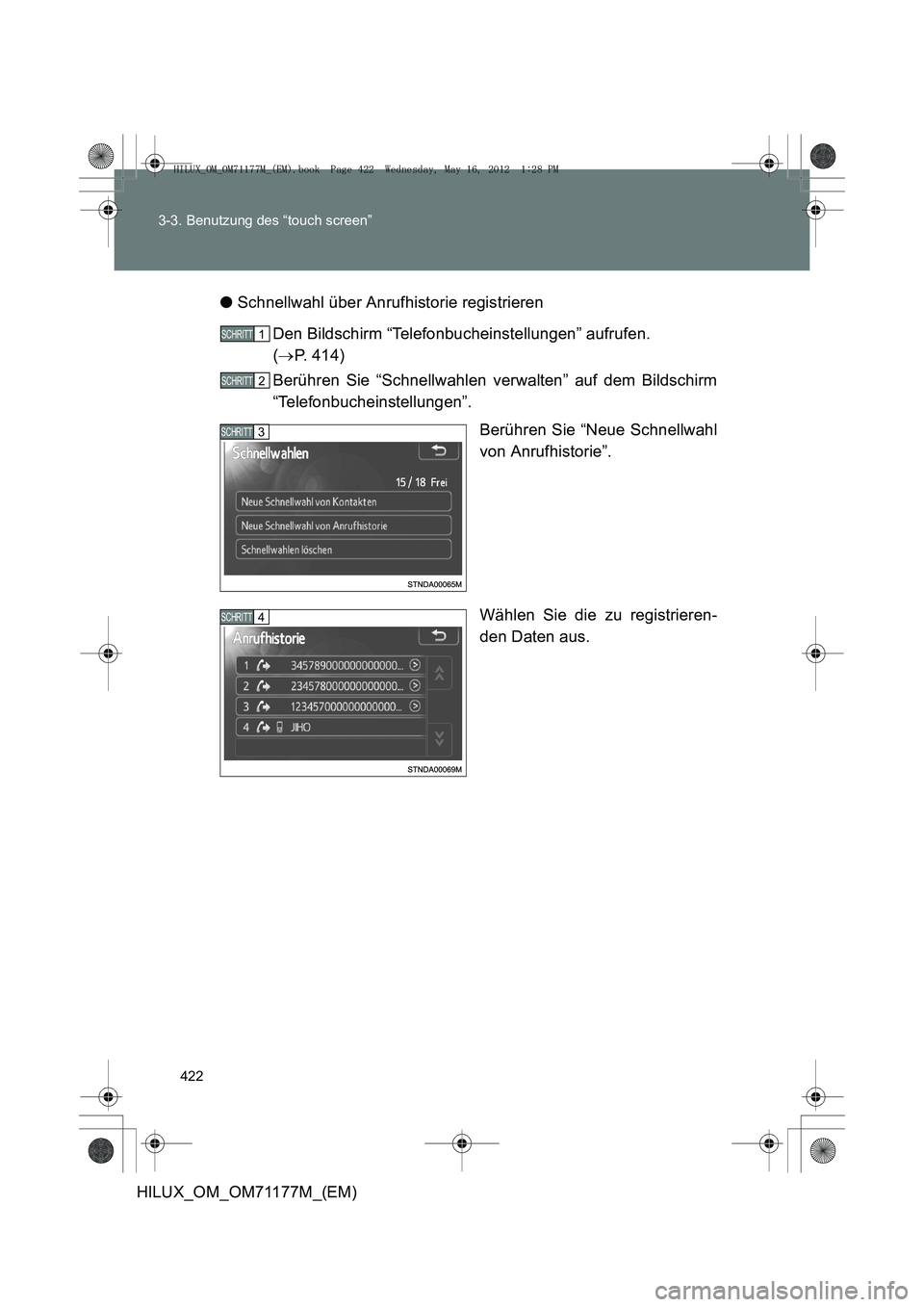 TOYOTA HILUX 2013  Betriebsanleitungen (in German) 422
3-3. Benutzung des “touch screen”
HILUX_OM_OM71177M_(EM)
●
Schnellwahl über Anrufhistorie registrieren
Den Bildschirm “Telefonbucheinstellungen” aufrufen. 
(→ P. 414)
Berühren Sie 