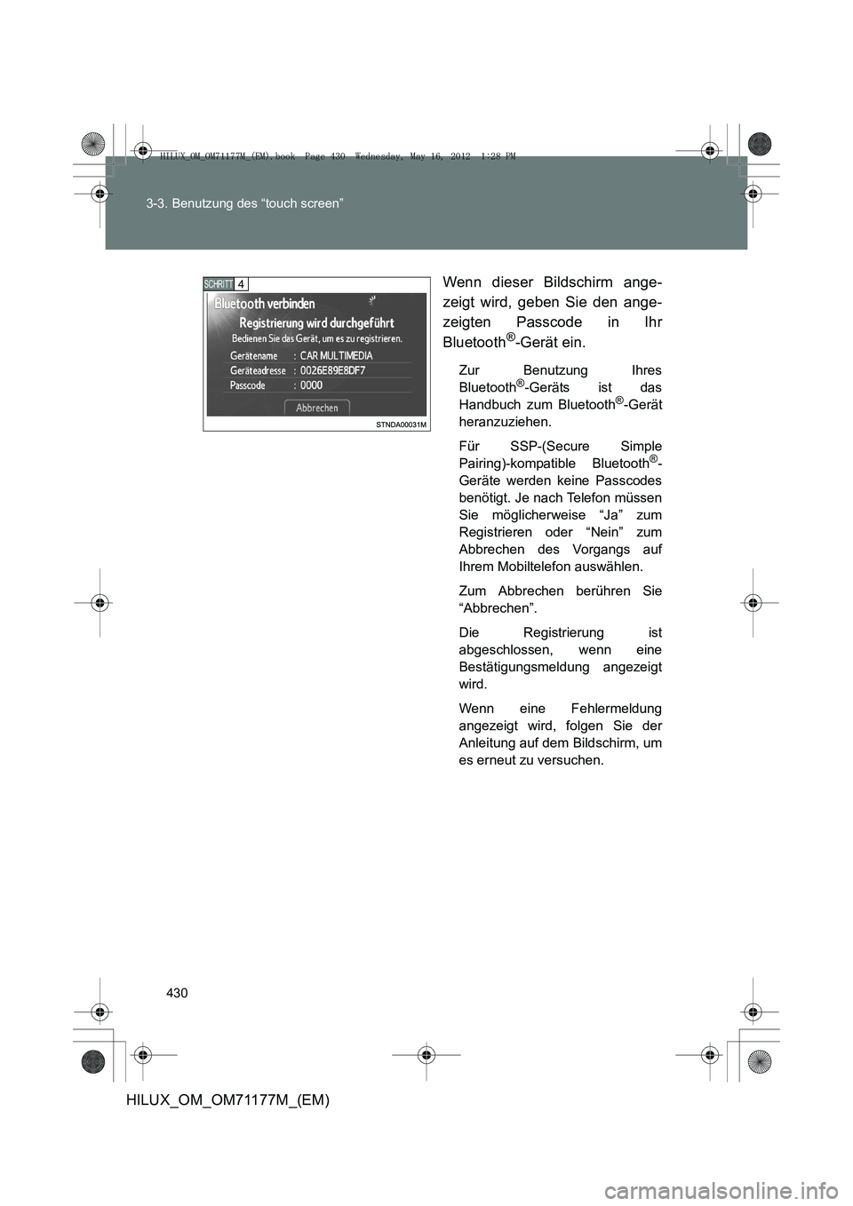 TOYOTA HILUX 2013  Betriebsanleitungen (in German) 430
3-3. Benutzung des “touch screen”
HILUX_OM_OM71177M_(EM)
Wenn dieser Bildschirm ange-
zeigt wird, geben Sie den ange-
zeigten Passcode in Ihr
Bluetooth
®-Gerät ein.
Zur Benutzung Ihres
Bluet