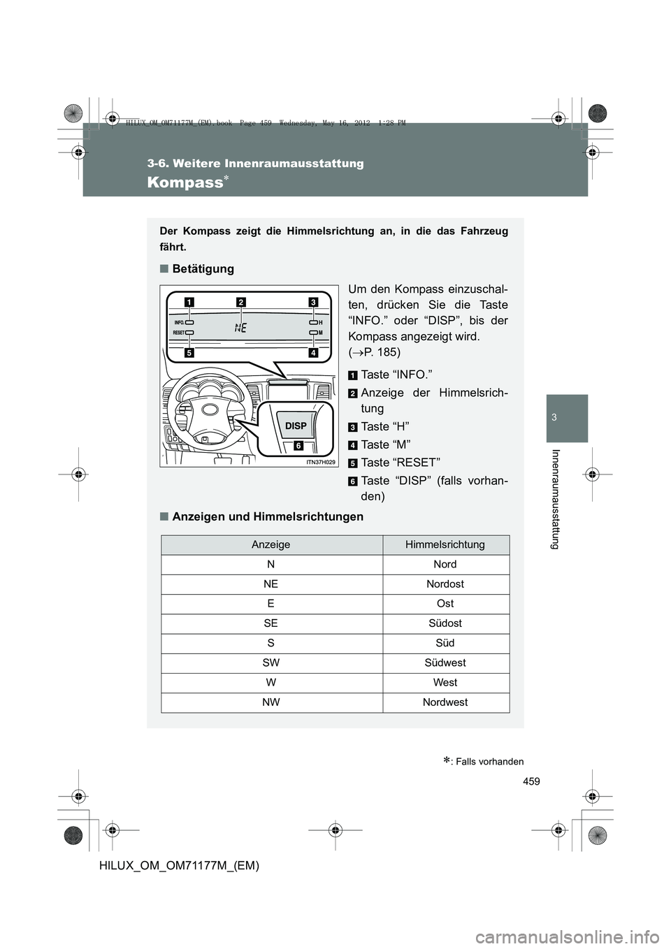 TOYOTA HILUX 2013  Betriebsanleitungen (in German) 459
3-6. Weitere Innenraumausstattung
3
Innenraumausstattung
HILUX_OM_OM71177M_(EM)
Kompass∗
∗: Falls vorhanden
Der Kompass zeigt die Himmelsrichtung an, in die das Fahrzeug
fährt.
■Betätigung