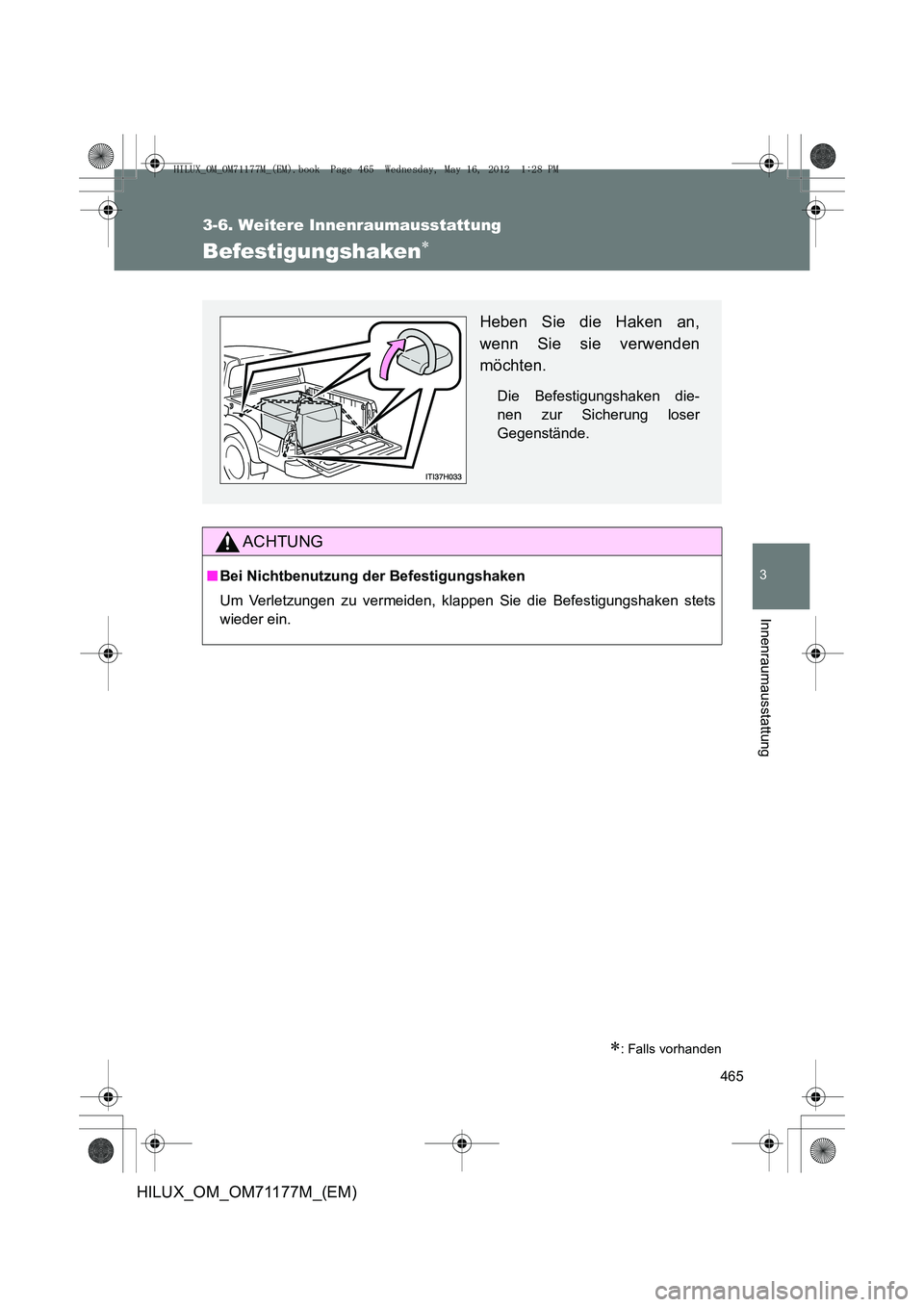 TOYOTA HILUX 2013  Betriebsanleitungen (in German) 465
3-6. Weitere Innenraumausstattung
3
Innenraumausstattung
HILUX_OM_OM71177M_(EM)
Befestigungshaken∗
∗: Falls vorhanden
ACHTUNG
■Bei Nichtbenutzung der Befestigungshaken
Um Verletzungen zu ver