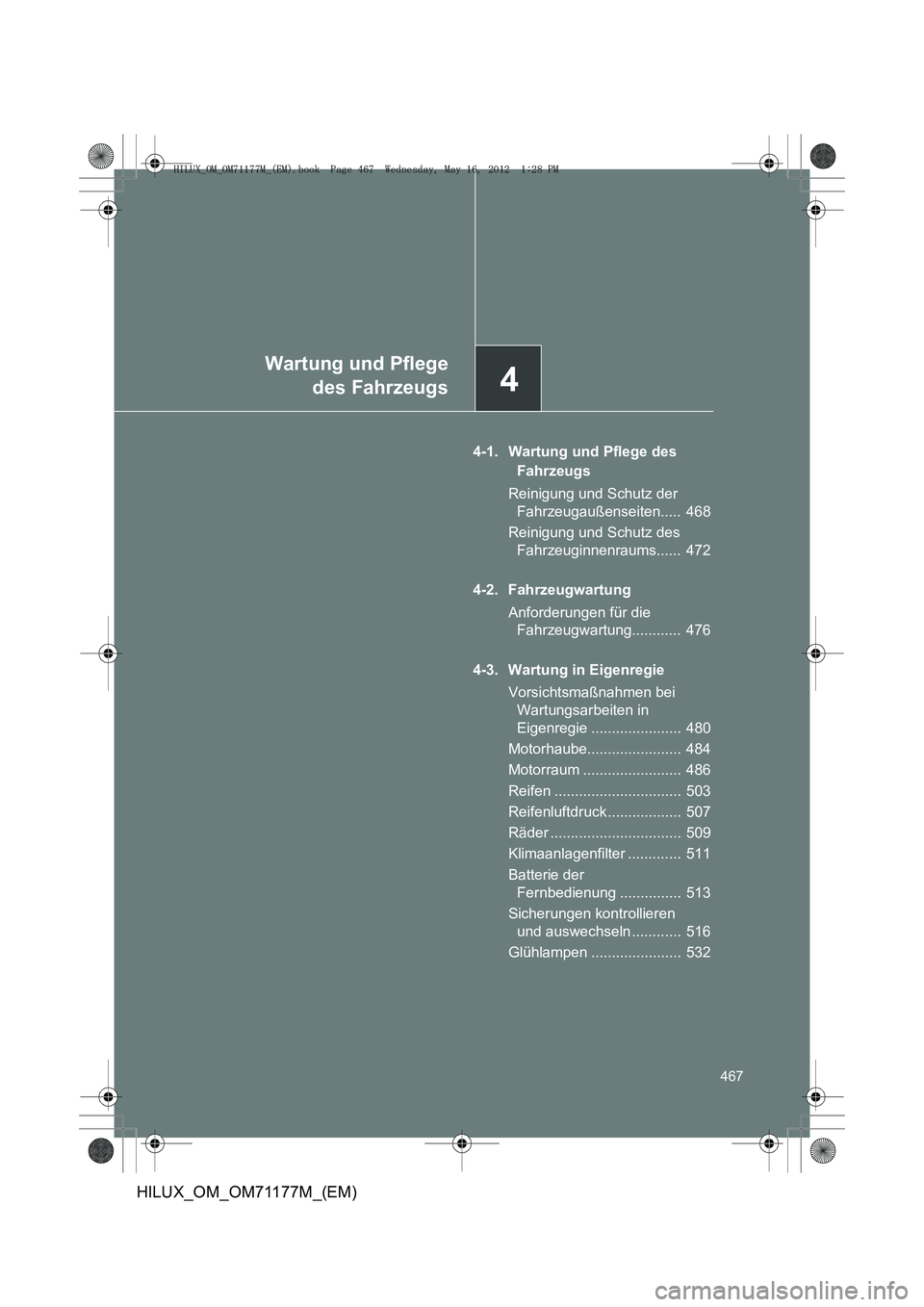 TOYOTA HILUX 2013  Betriebsanleitungen (in German) 4
Wartung und Pflegedes Fahrzeugs
467
HILUX_OM_OM71177M_(EM)
4-1. Wartung und Pflege des 
Fahrzeugs
Reinigung und Schutz der  Fahrzeugaußenseiten.....  468
Reinigung und Schutz des  Fahrzeuginnenraum