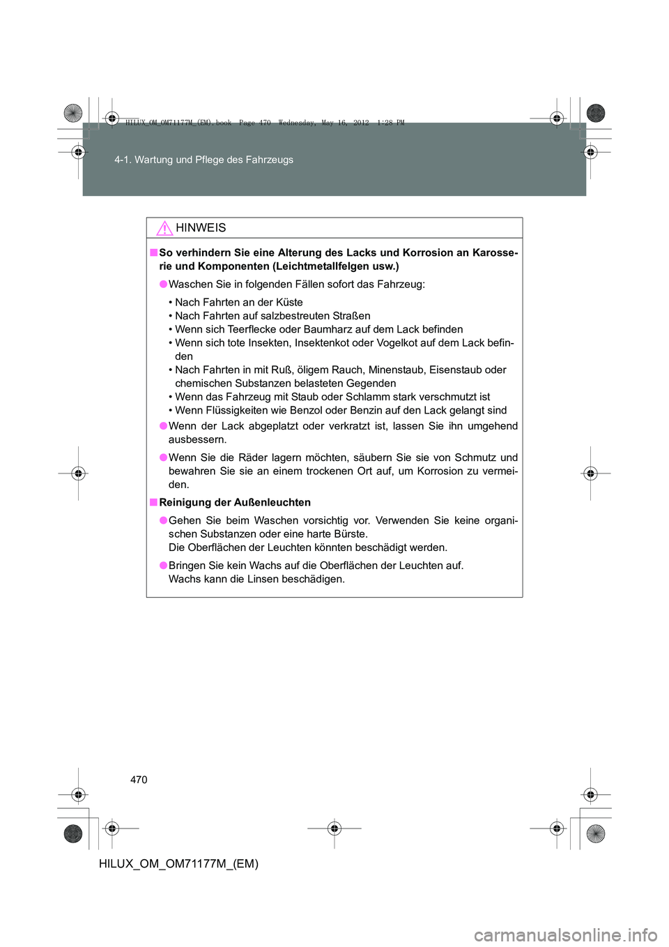 TOYOTA HILUX 2013  Betriebsanleitungen (in German) 470
4-1. Wartung und Pflege des Fahrzeugs
HILUX_OM_OM71177M_(EM)
HINWEIS
■
So verhindern Sie eine Alterung des Lacks und Korrosion an Karosse-
rie und Komponenten (Leichtmetallfelgen usw.)
●Wasche