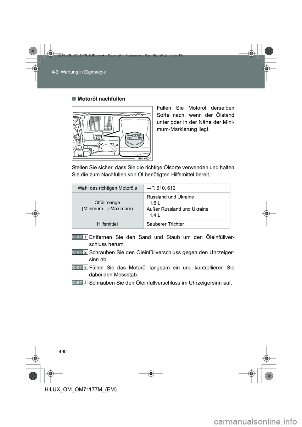 TOYOTA HILUX 2013  Betriebsanleitungen (in German) 490
4-3. Wartung in Eigenregie
HILUX_OM_OM71177M_(EM)
■
Motoröl nachfüllen
Füllen Sie Motoröl derselben
Sorte nach, wenn der Ölstand
unter oder in der Nähe der Mini-
mum-Markierung liegt.
Stel