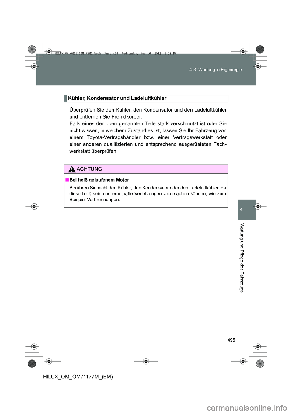 TOYOTA HILUX 2013  Betriebsanleitungen (in German) 495
4-3. Wartung in Eigenregie
4
Wartung und Pflege des Fahrzeugs
HILUX_OM_OM71177M_(EM)
Kühler, Kondensator und Ladeluftkühler
Überprüfen Sie den Kühler, den Kondensator und den Ladeluftkühler
