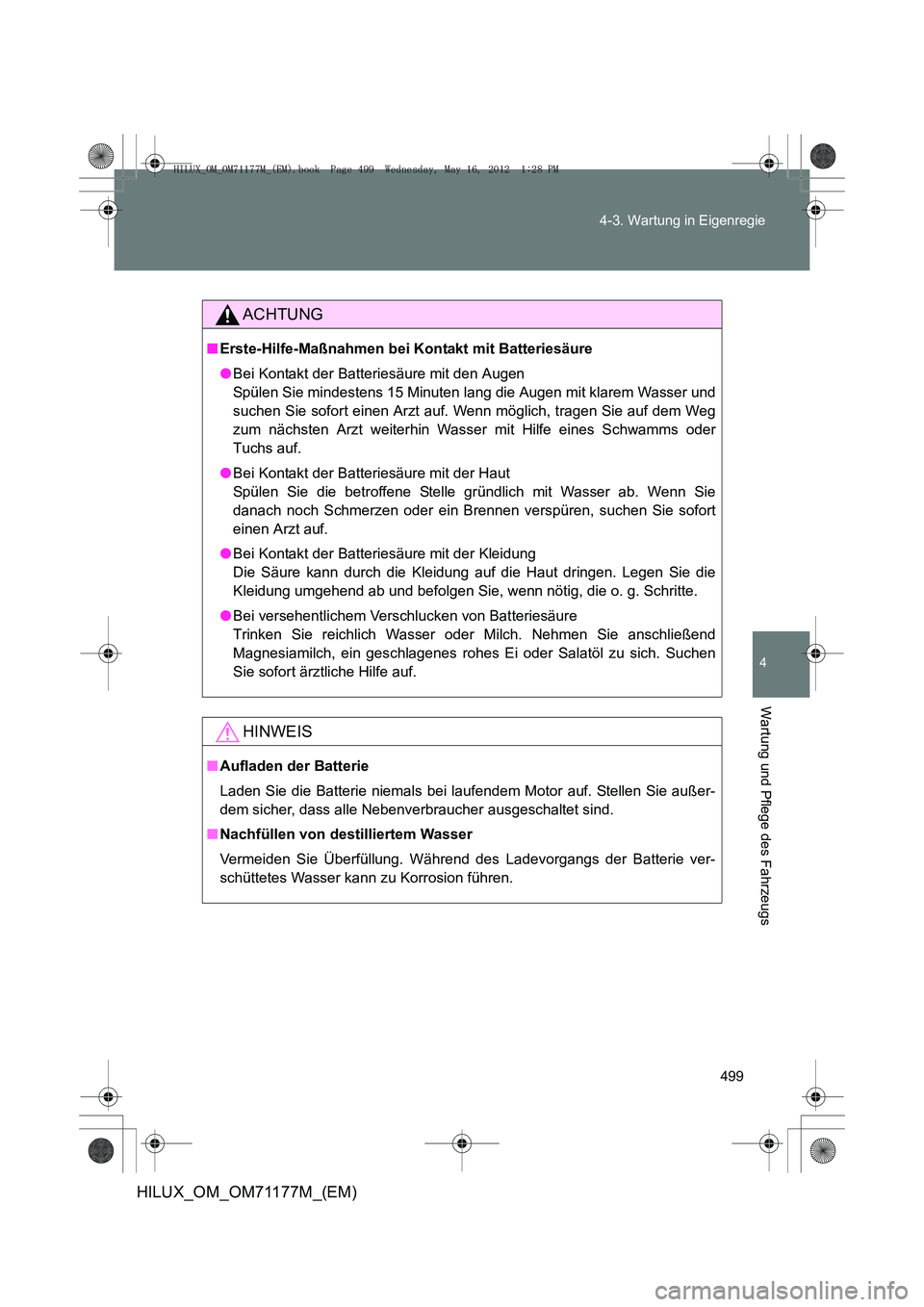 TOYOTA HILUX 2013  Betriebsanleitungen (in German) 499
4-3. Wartung in Eigenregie
4
Wartung und Pflege des Fahrzeugs
HILUX_OM_OM71177M_(EM)
ACHTUNG
■
Erste-Hilfe-Maßnahmen bei Kontakt mit Batteriesäure
●Bei Kontakt der Batteriesäure mit den Aug
