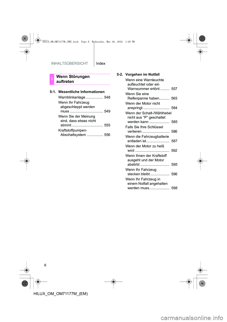 TOYOTA HILUX 2013  Betriebsanleitungen (in German) INHALTSÜBERSICHTIndex
6
HILUX_OM_OM71177M_(EM)
5-1. Wesentliche InformationenWarnblinkanlage .................  548
Wenn Ihr Fahrzeug abgeschleppt werden 
muss .................................  549
