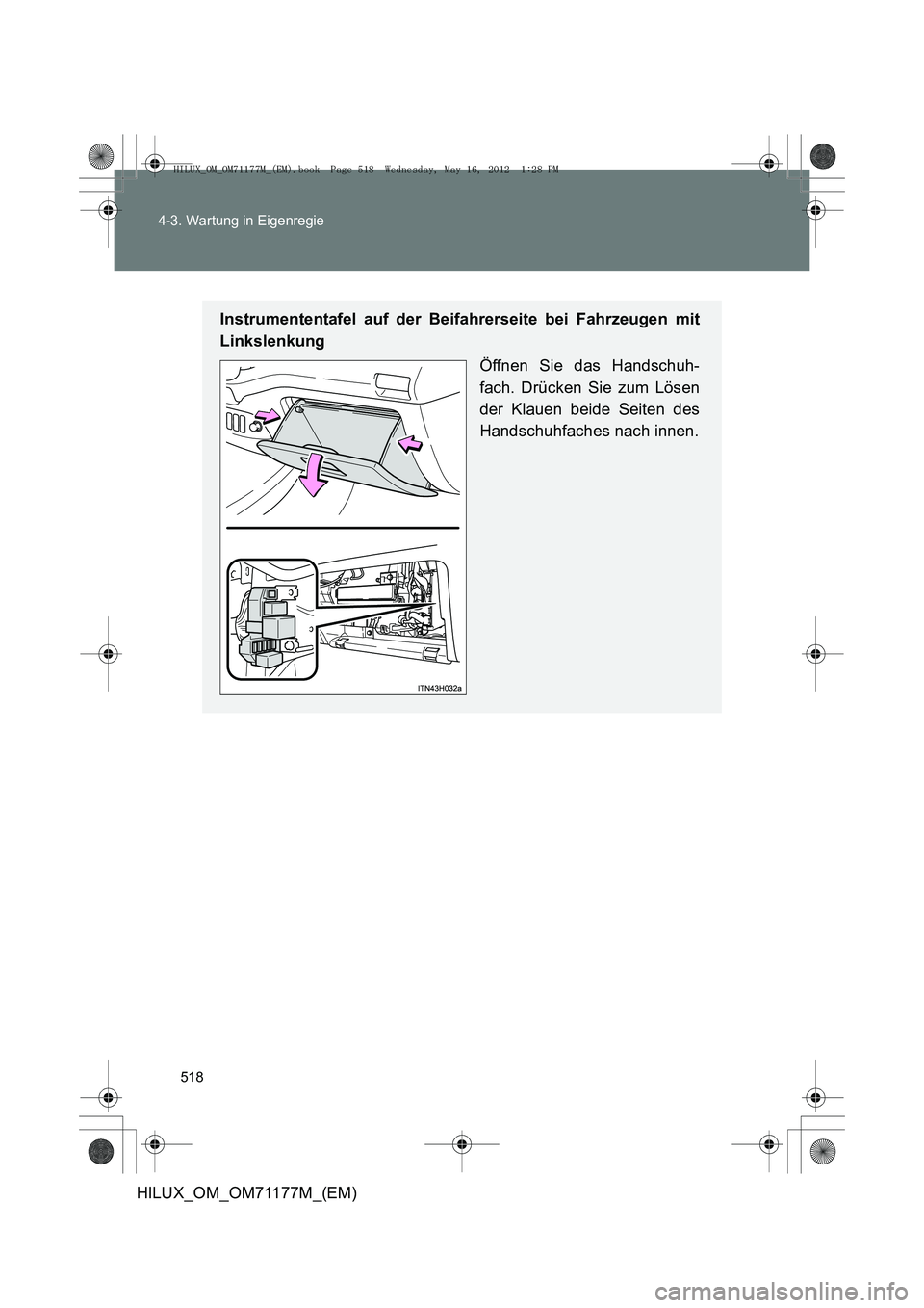 TOYOTA HILUX 2013  Betriebsanleitungen (in German) 518
4-3. Wartung in Eigenregie
HILUX_OM_OM71177M_(EM)
Instrumententafel auf der Beifahrerseite bei Fahrzeugen mit
Linkslenkung
Öffnen Sie das Handschuh-
fach. Drücken Sie zum Lösen
der Klauen beide
