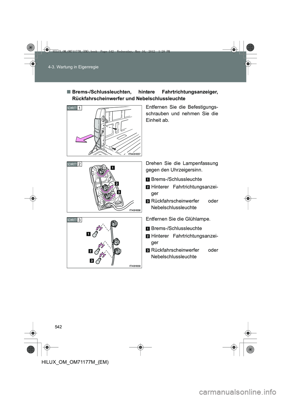 TOYOTA HILUX 2013  Betriebsanleitungen (in German) 542
4-3. Wartung in Eigenregie
HILUX_OM_OM71177M_(EM)
■
Brems-/Schlussleuchten, hintere Fahrtrichtungsanzeiger,
Rückfahrscheinwerfer und Nebelschlussleuchte
Entfernen Sie die Befestigungs-
schraube