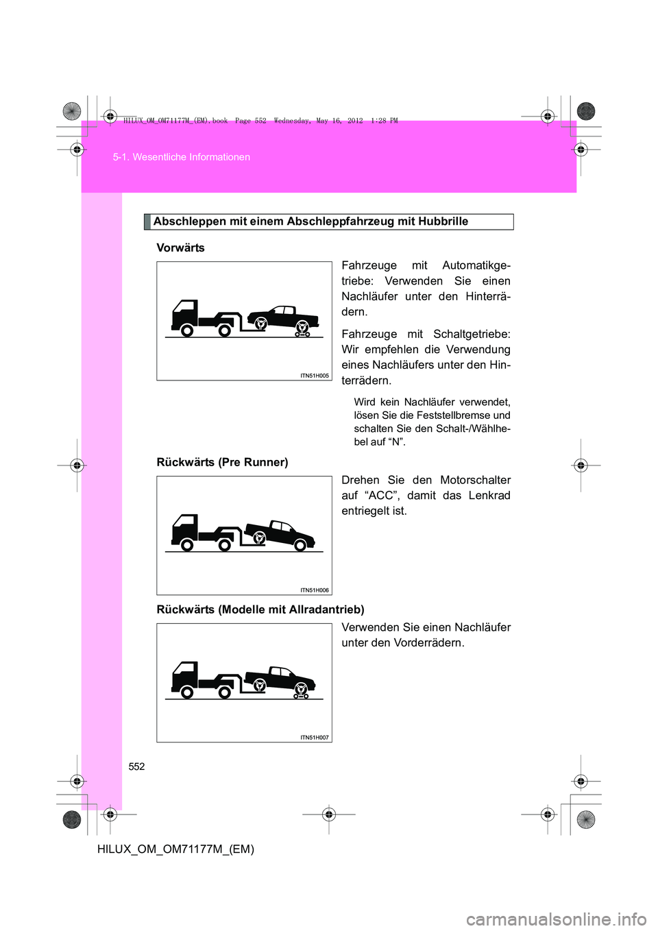 TOYOTA HILUX 2013  Betriebsanleitungen (in German) 552
5-1. Wesentliche Informationen
HILUX_OM_OM71177M_(EM)
Abschleppen mit einem Abschleppfahrzeug mit Hubbrille
Vo r w ä r ts Fahrzeuge mit Automatikge-
triebe: Verwenden Sie einen
Nachläufer unter 