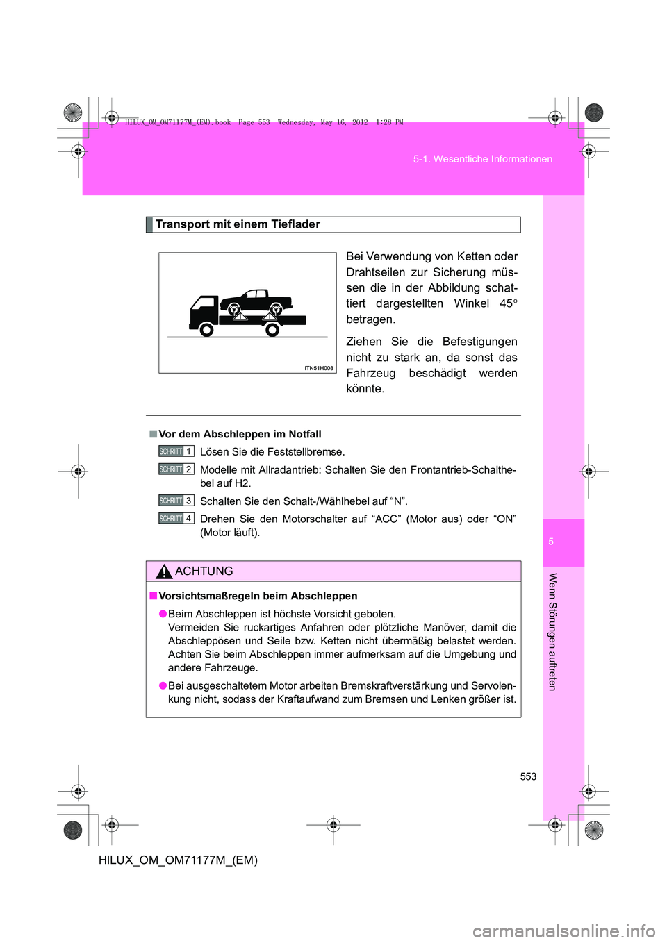 TOYOTA HILUX 2013  Betriebsanleitungen (in German) 5
553
5-1. Wesentliche Informationen
Wenn Störungen auftreten
HILUX_OM_OM71177M_(EM)
Transport mit einem Tieflader
Bei Verwendung von Ketten oder
Drahtseilen zur Sicherung müs-
sen die in der Abbild