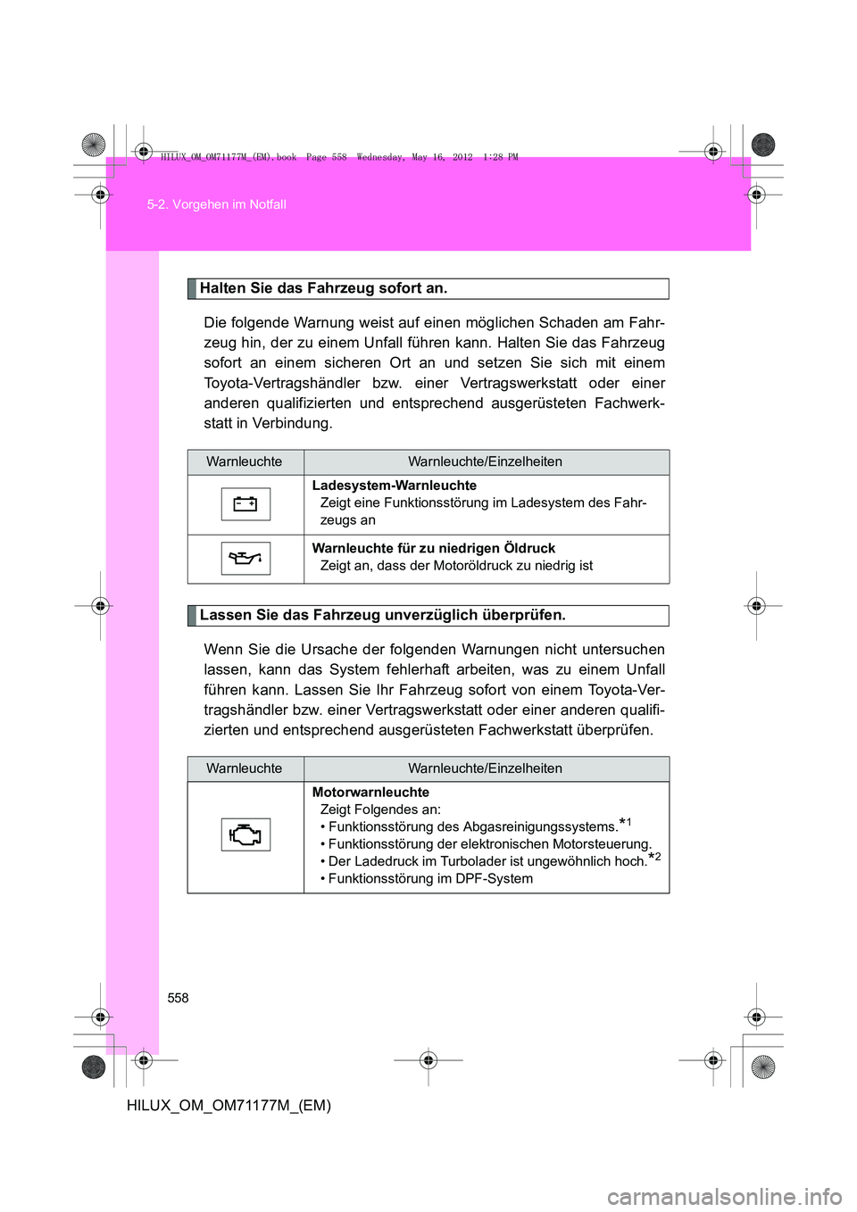 TOYOTA HILUX 2013  Betriebsanleitungen (in German) 558
5-2. Vorgehen im Notfall
HILUX_OM_OM71177M_(EM)
Halten Sie das Fahrzeug sofort an.
Die folgende Warnung weist auf einen möglichen Schaden am Fahr-
zeug hin, der zu einem Unfall führen kann. Halt