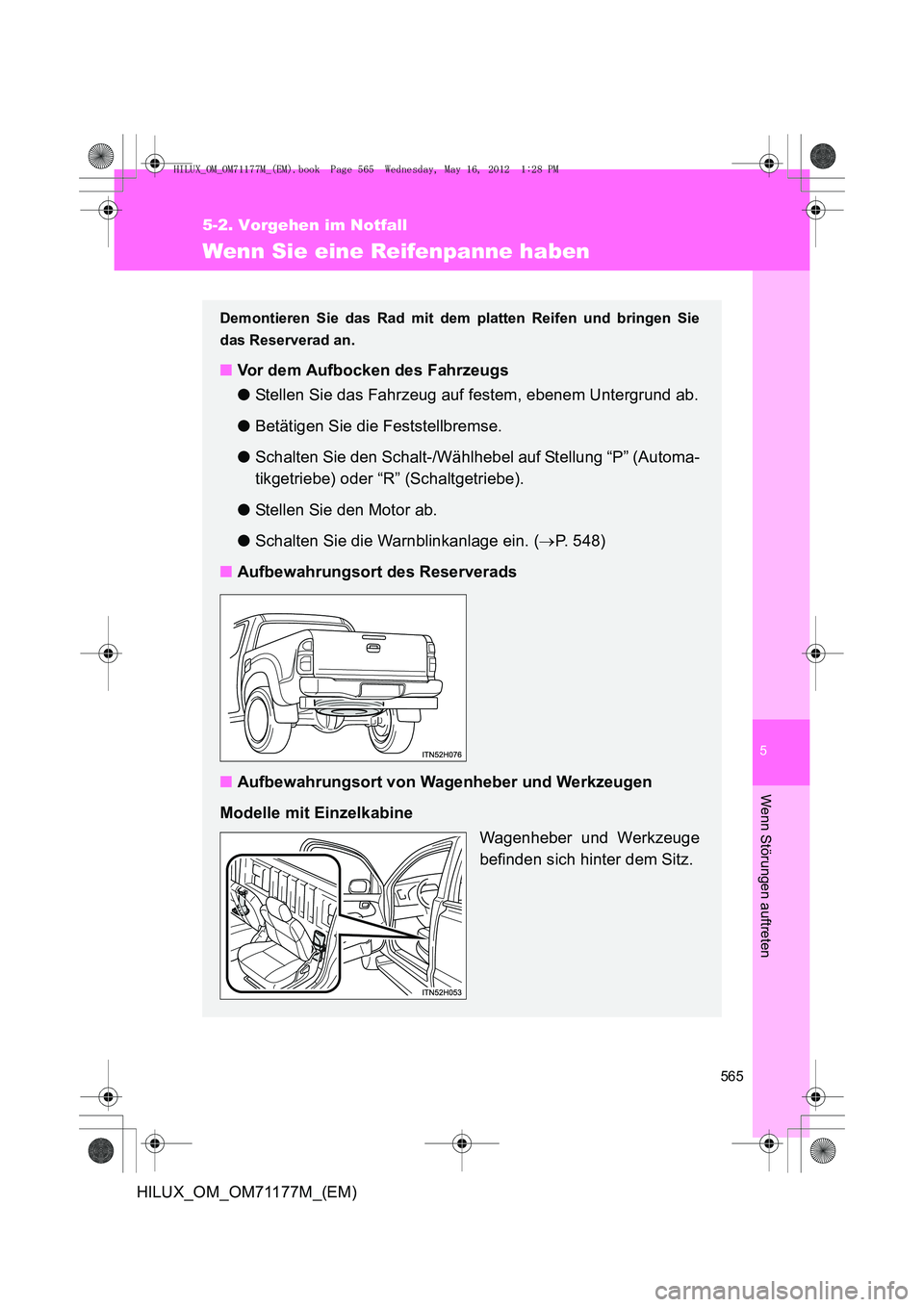 TOYOTA HILUX 2013  Betriebsanleitungen (in German) 5
565
5-2. Vorgehen im Notfall
Wenn Störungen auftreten
HILUX_OM_OM71177M_(EM)
Wenn Sie eine Reifenpanne haben
Demontieren Sie das Rad mit dem platten Reifen und bringen Sie
das Reserverad an.
■Vor