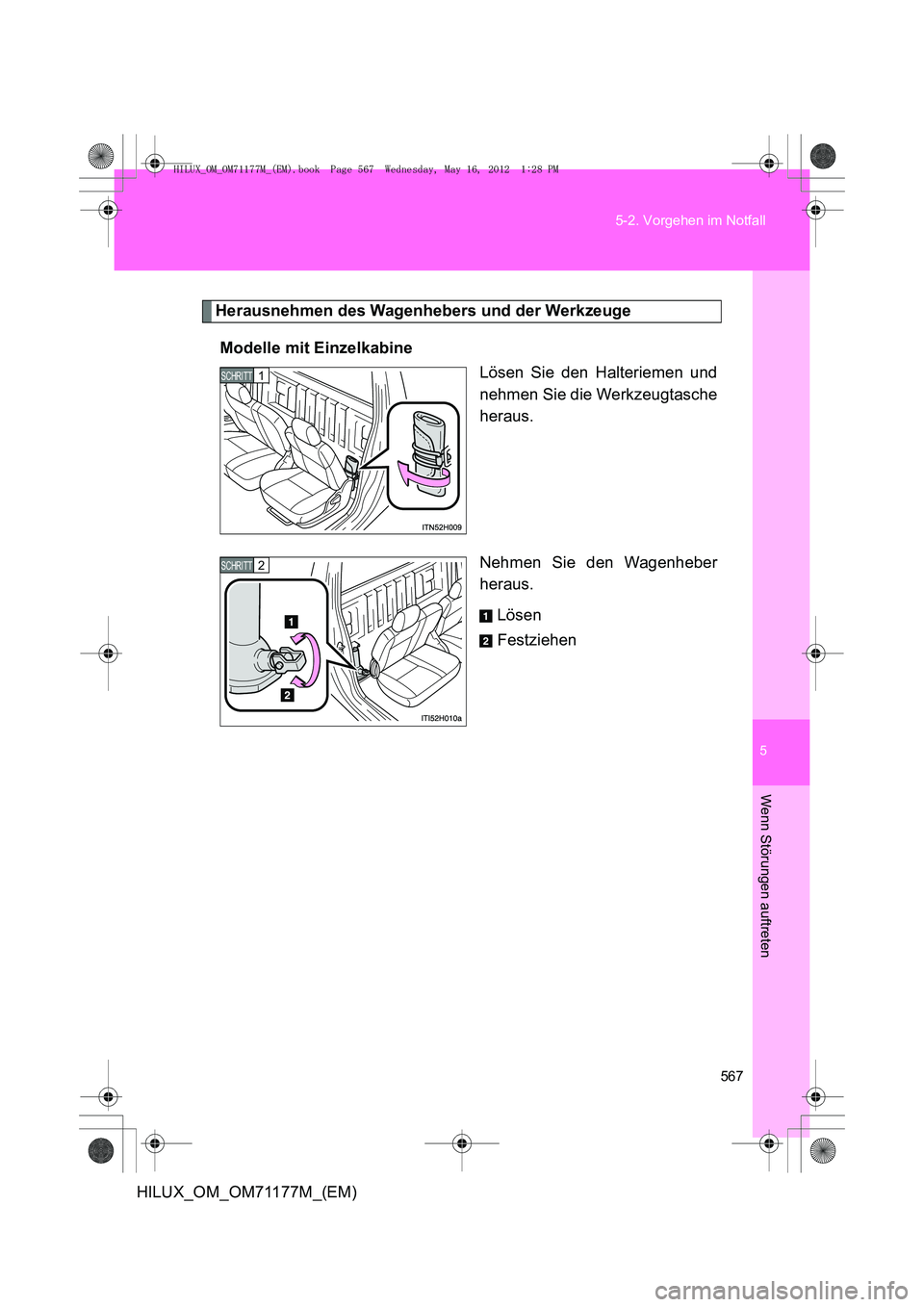 TOYOTA HILUX 2013  Betriebsanleitungen (in German) 5
567
5-2. Vorgehen im Notfall
Wenn Störungen auftreten
HILUX_OM_OM71177M_(EM)
Herausnehmen des Wagenhebers und der Werkzeuge
Modelle mit Einzelkabine Lösen Sie den Halteriemen und
nehmen Sie die We
