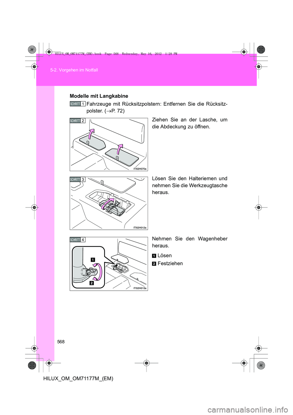 TOYOTA HILUX 2013  Betriebsanleitungen (in German) 568
5-2. Vorgehen im Notfall
HILUX_OM_OM71177M_(EM)
Modelle mit Langkabine
Fahrzeuge mit Rücksitzpolstern: Entfernen Sie die Rücksitz-
polster. ( →P.  7 2 )
Ziehen Sie an der Lasche, um
die Abdeck