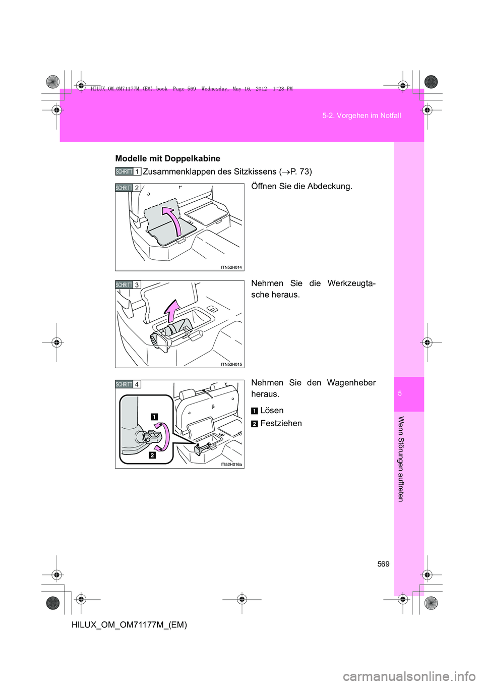 TOYOTA HILUX 2013  Betriebsanleitungen (in German) 5
569
5-2. Vorgehen im Notfall
Wenn Störungen auftreten
HILUX_OM_OM71177M_(EM)
Modelle mit Doppelkabine
Zusammenklappen des Sitzkissens ( →P.  7 3 )
Öffnen Sie die Abdeckung.
Nehmen Sie die Werkze