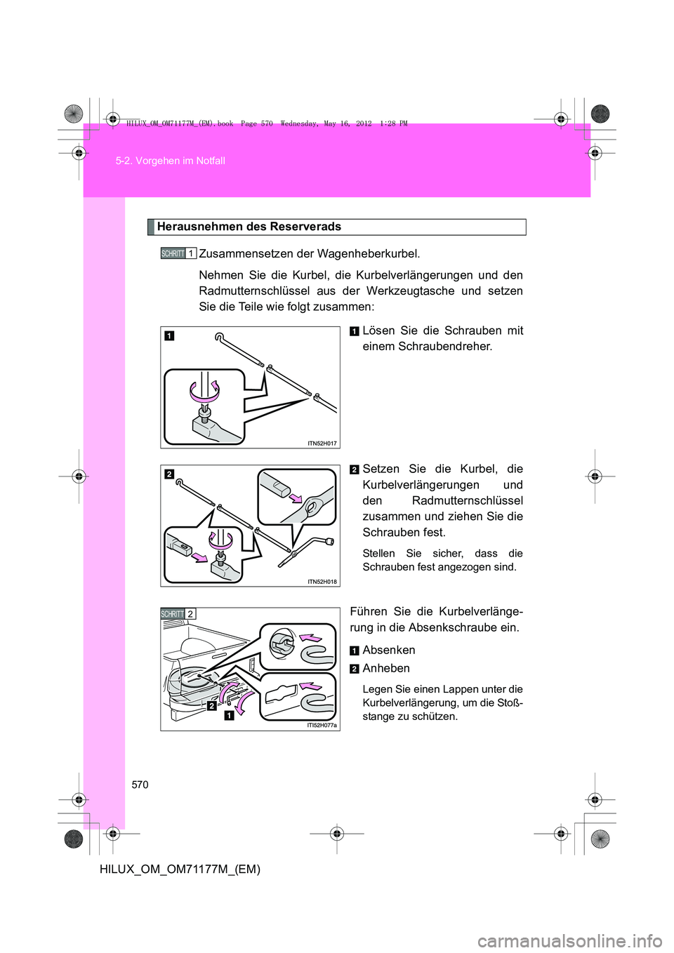 TOYOTA HILUX 2013  Betriebsanleitungen (in German) 570
5-2. Vorgehen im Notfall
HILUX_OM_OM71177M_(EM)
Herausnehmen des Reserverads
Zusammensetzen der Wagenheberkurbel.
Nehmen Sie die Kurbel, die Kurbelverlängerungen und den
Radmutternschlüssel aus 
