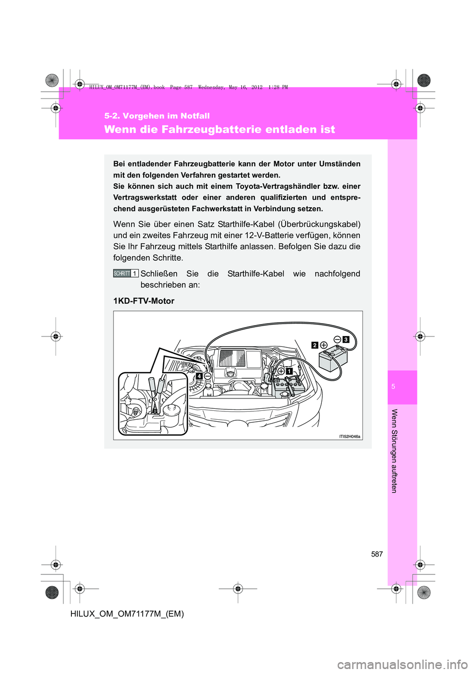 TOYOTA HILUX 2013  Betriebsanleitungen (in German) 5
587
5-2. Vorgehen im Notfall
Wenn Störungen auftreten
HILUX_OM_OM71177M_(EM)
Wenn die Fahrzeugbatterie entladen ist
Bei entladender Fahrzeugbatterie kann der Motor unter Umständen
mit den folgende