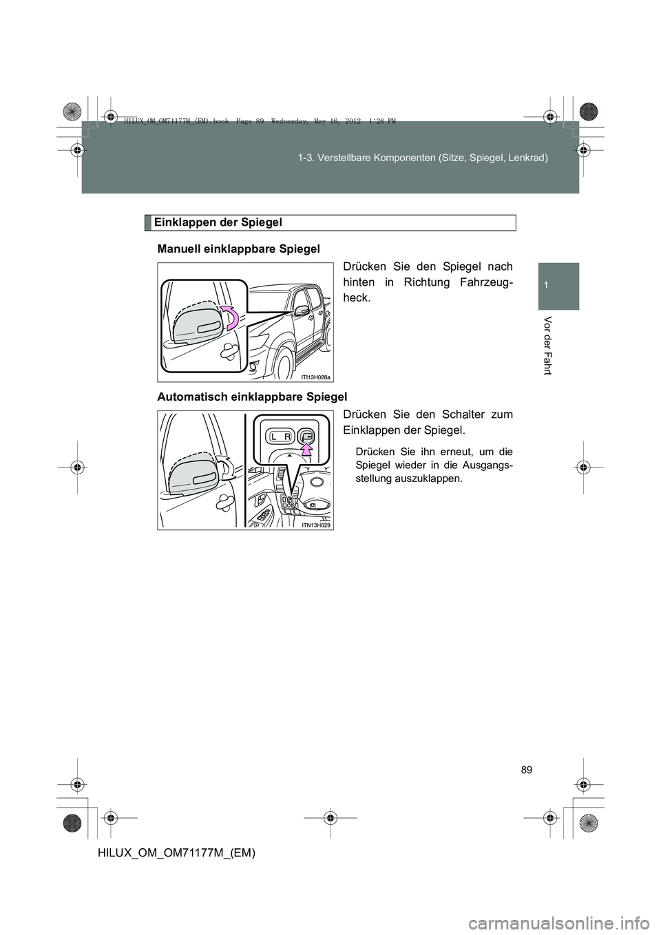 TOYOTA HILUX 2013  Betriebsanleitungen (in German) 89
1-3. Verstellbare Komponenten (Sitze, Spiegel, Lenkrad)
1
Vor der Fahrt
HILUX_OM_OM71177M_(EM)
Einklappen der Spiegel
Manuell einklappbare Spiegel Drücken Sie den Spiegel nach
hinten in Richtung F