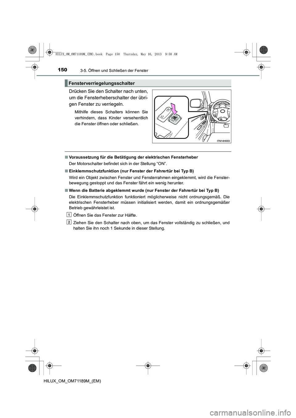 TOYOTA HILUX 2014  Betriebsanleitungen (in German) 1503-5. Öffnen und Schließen der Fenster
HILUX_OM_OM71189M_(EM)
Drücken Sie den Schalter nach unten,
um die Fensterheberschalter der übri-
gen Fenster zu verriegeln.
Mithilfe dieses Schalters kön