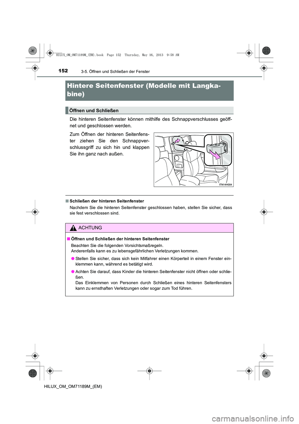 TOYOTA HILUX 2014  Betriebsanleitungen (in German) 1523-5. Öffnen und Schließen der Fenster
HILUX_OM_OM71189M_(EM)
Hintere Seitenfenster (Modelle mit Langka-
bine)
Die hinteren Seitenfenster können mithilfe des Schnappverschlusses geöff-
net und g