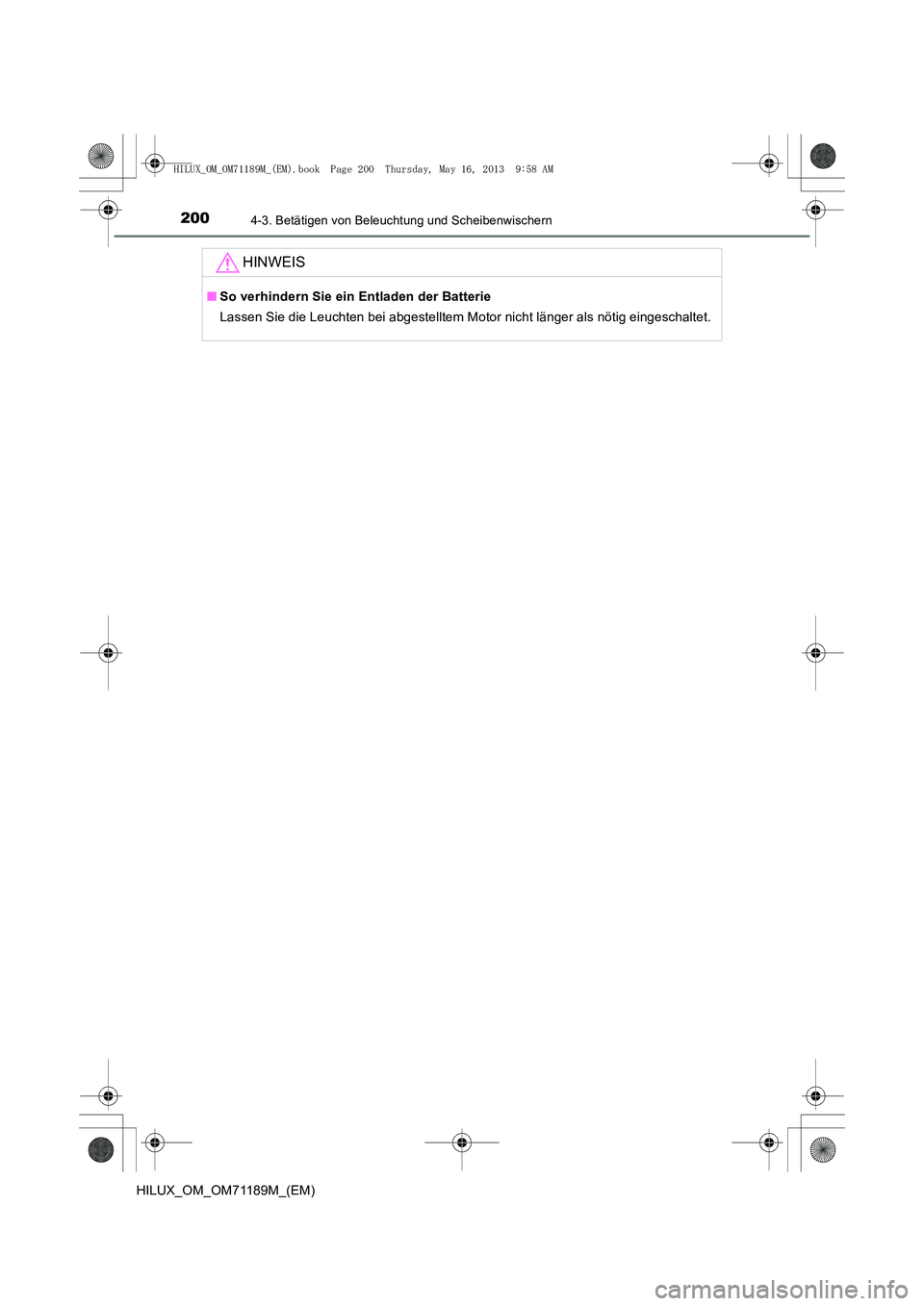 TOYOTA HILUX 2014  Betriebsanleitungen (in German) 2004-3. Betätigen von Beleuchtung und Scheibenwischern
HILUX_OM_OM71189M_(EM)
HINWEIS
■So verhindern Sie ein Entladen der Batterie
Lassen Sie die Leuchten bei abgestelltem Motor nicht länger als n