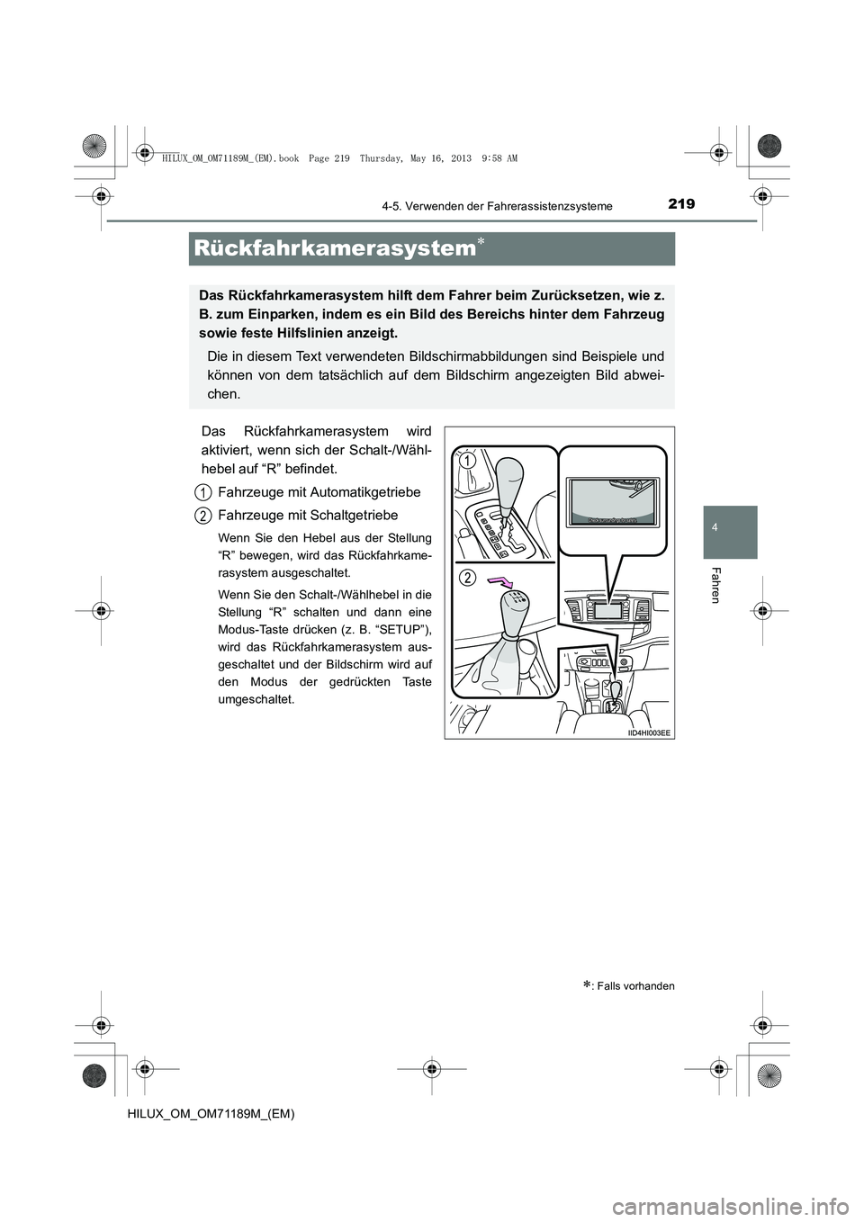 TOYOTA HILUX 2014 Betriebsanleitungen (in German) 219
4
4-5. Verwenden der Fahrerassistenzsysteme
Fahren
HILUX_OM_OM71189M_(EM)
Rückfahrkamerasystem∗
Das Rückfahrkamerasystem wird
aktiviert, wenn sich der Schalt-/Wähl-
hebel auf “R” befindet TOYOTA HILUX 2014 Betriebsanleitungen (in German) 219
4
4-5. Verwenden der Fahrerassistenzsysteme
Fahren
HILUX_OM_OM71189M_(EM)
Rückfahrkamerasystem∗
Das Rückfahrkamerasystem wird
aktiviert, wenn sich der Schalt-/Wähl-
hebel auf “R” befindet