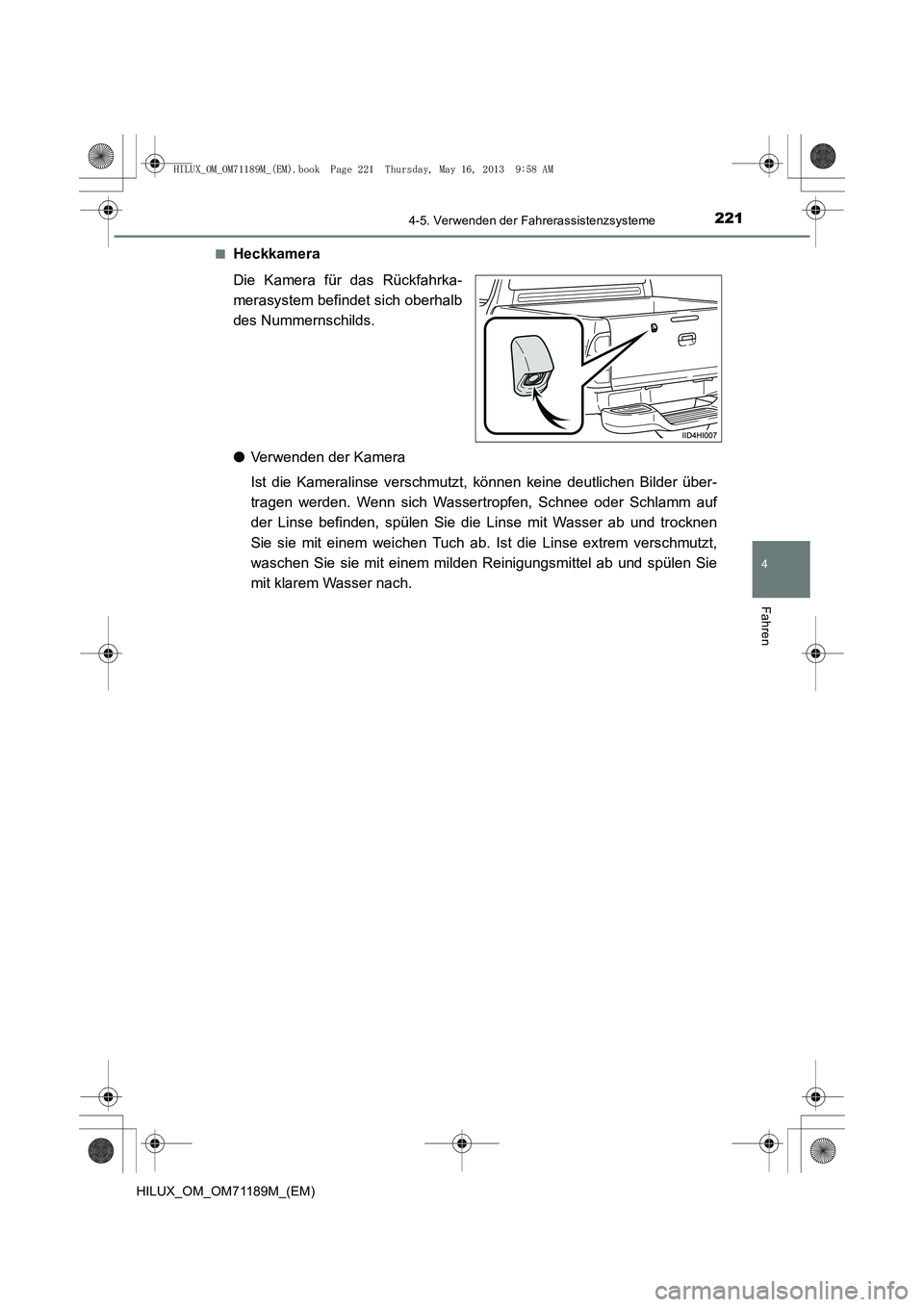 TOYOTA HILUX 2014  Betriebsanleitungen (in German) 2214-5. Verwenden der Fahrerassistenzsysteme
4
Fahren
HILUX_OM_OM71189M_(EM)■
Heckkamera
Die Kamera für das Rückfahrka-
merasystem befindet sich oberhalb
des Nummernschilds.
●
Verwenden der Kame