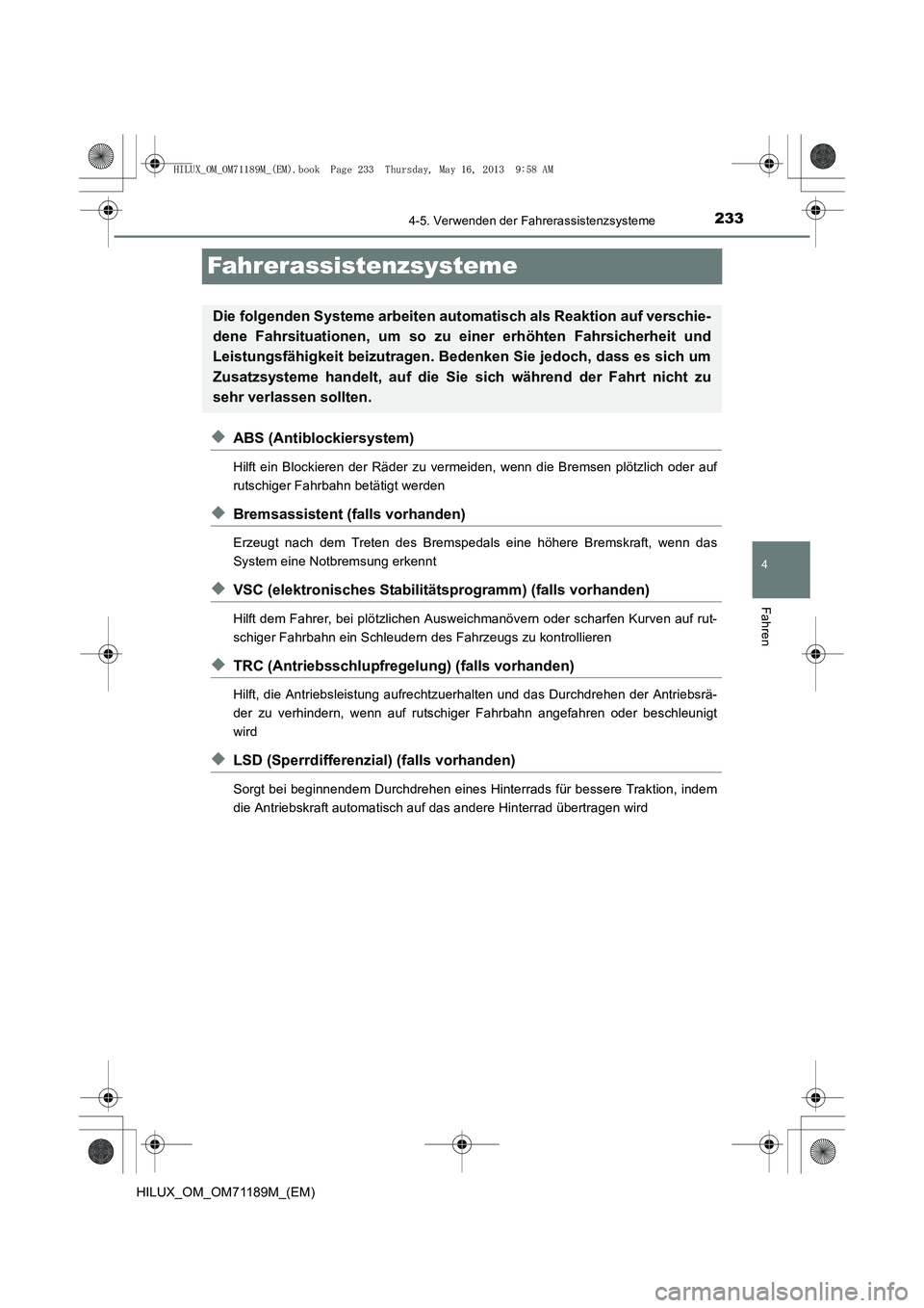 TOYOTA HILUX 2014 Betriebsanleitungen (in German) 233
4
4-5. Verwenden der Fahrerassistenzsysteme
Fahren
HILUX_OM_OM71189M_(EM)
Fahrerassistenzsysteme
◆ABS (Antiblockiersystem)
Hilft ein Blockieren der Räder zu vermeiden, wenn die Bremsen plötzli TOYOTA HILUX 2014 Betriebsanleitungen (in German) 233
4
4-5. Verwenden der Fahrerassistenzsysteme
Fahren
HILUX_OM_OM71189M_(EM)
Fahrerassistenzsysteme
◆ABS (Antiblockiersystem)
Hilft ein Blockieren der Räder zu vermeiden, wenn die Bremsen plötzli