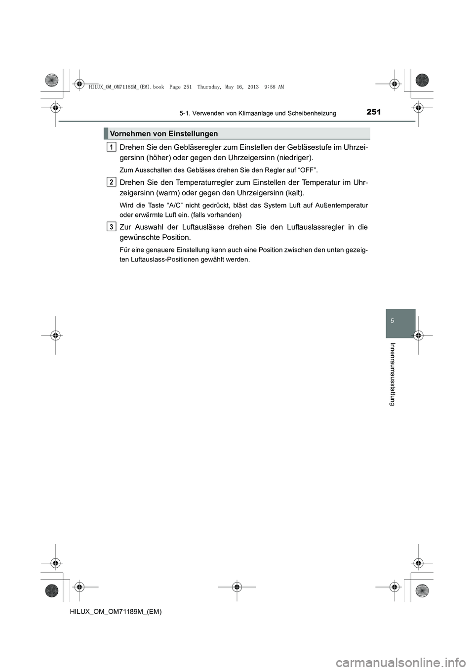 TOYOTA HILUX 2014  Betriebsanleitungen (in German) 2515-1. Verwenden von Klimaanlage und Scheibenheizung
5
Innenraumausstattung
HILUX_OM_OM71189M_(EM)
Drehen Sie den Gebläseregler zum Einstellen der Gebläsestufe im Uhrzei-
gersinn (höher) oder gege