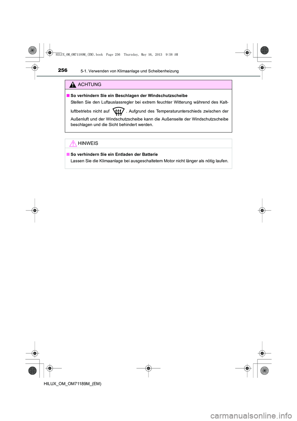 TOYOTA HILUX 2014  Betriebsanleitungen (in German) 2565-1. Verwenden von Klimaanlage und Scheibenheizung
HILUX_OM_OM71189M_(EM)
ACHTUNG
■So verhindern Sie ein Beschlagen der Windschutzscheibe
Stellen Sie den Luftauslassregler bei extrem feuchter Wit