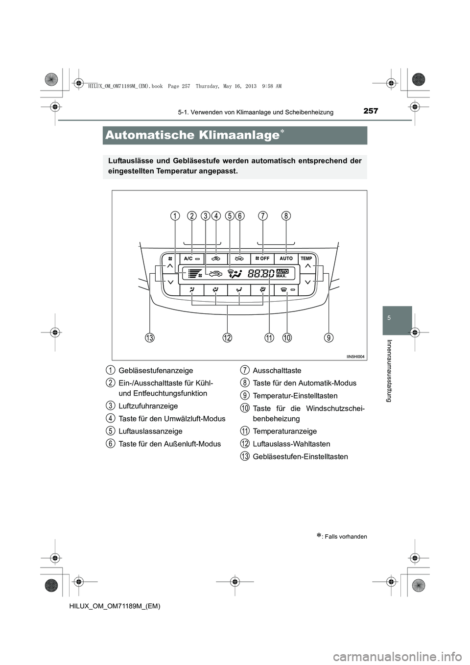 TOYOTA HILUX 2014  Betriebsanleitungen (in German) 257
5
5-1. Verwenden von Klimaanlage und Scheibenheizung
Innenraumausstattung
HILUX_OM_OM71189M_(EM)
Automatische Klimaanlage∗
∗: Falls vorhanden
Luftauslässe und Gebläsestufe werden automatisch