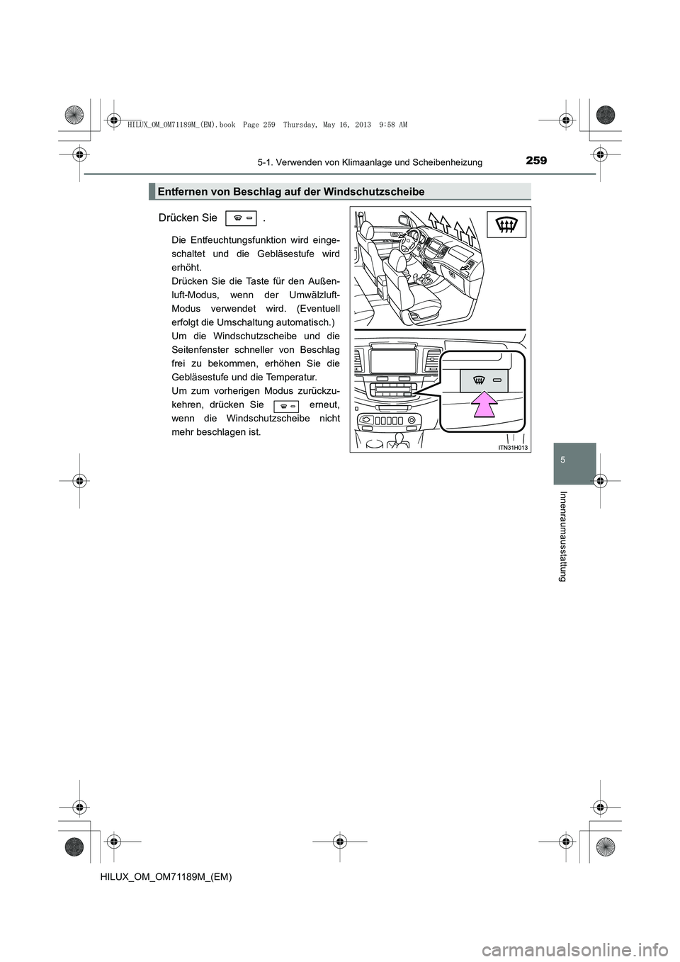 TOYOTA HILUX 2014  Betriebsanleitungen (in German) 2595-1. Verwenden von Klimaanlage und Scheibenheizung
5
Innenraumausstattung
HILUX_OM_OM71189M_(EM)
Drücken Sie  .
Die Entfeuchtungsfunktion wird einge-
schaltet und die Gebläsestufe wird
erhöht. 
