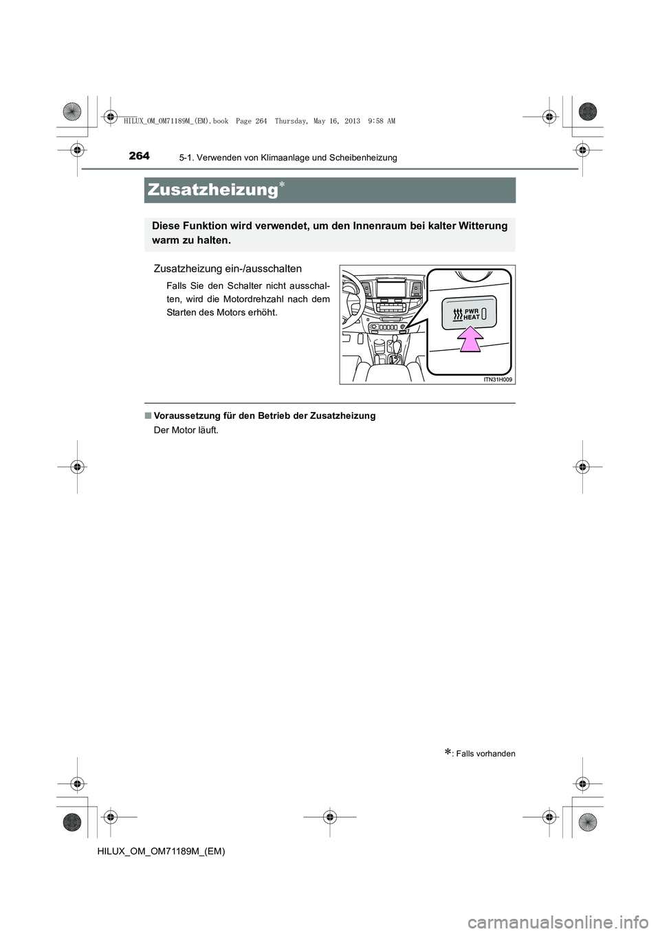 TOYOTA HILUX 2014  Betriebsanleitungen (in German) 2645-1. Verwenden von Klimaanlage und Scheibenheizung
HILUX_OM_OM71189M_(EM)
Zusatzheizung∗
Zusatzheizung ein-/ausschalten
Falls Sie den Schalter nicht ausschal-
ten, wird die Motordrehzahl nach dem