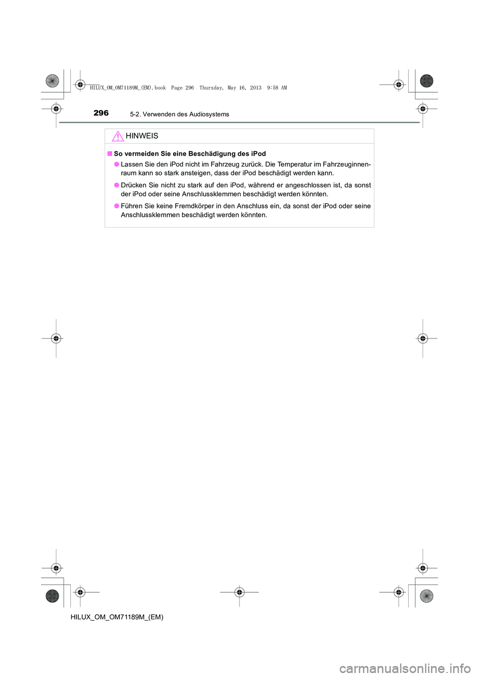TOYOTA HILUX 2014  Betriebsanleitungen (in German) 2965-2. Verwenden des Audiosystems
HILUX_OM_OM71189M_(EM)
HINWEIS
■So vermeiden Sie eine Beschädigung des iPod
●Lassen Sie den iPod nicht im Fahrzeug zurück. Die Temperatur im Fahrzeuginnen-
rau