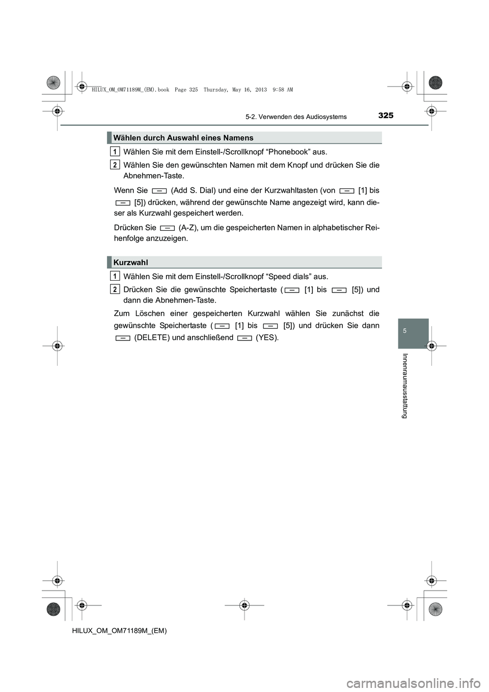 TOYOTA HILUX 2014  Betriebsanleitungen (in German) 3255-2. Verwenden des Audiosystems
5
Innenraumausstattung
HILUX_OM_OM71189M_(EM)
Wählen Sie mit dem Einstell-/Scrollknopf “Phonebook” aus.
Wählen Sie den gewünschten Namen mit dem Knopf und dr